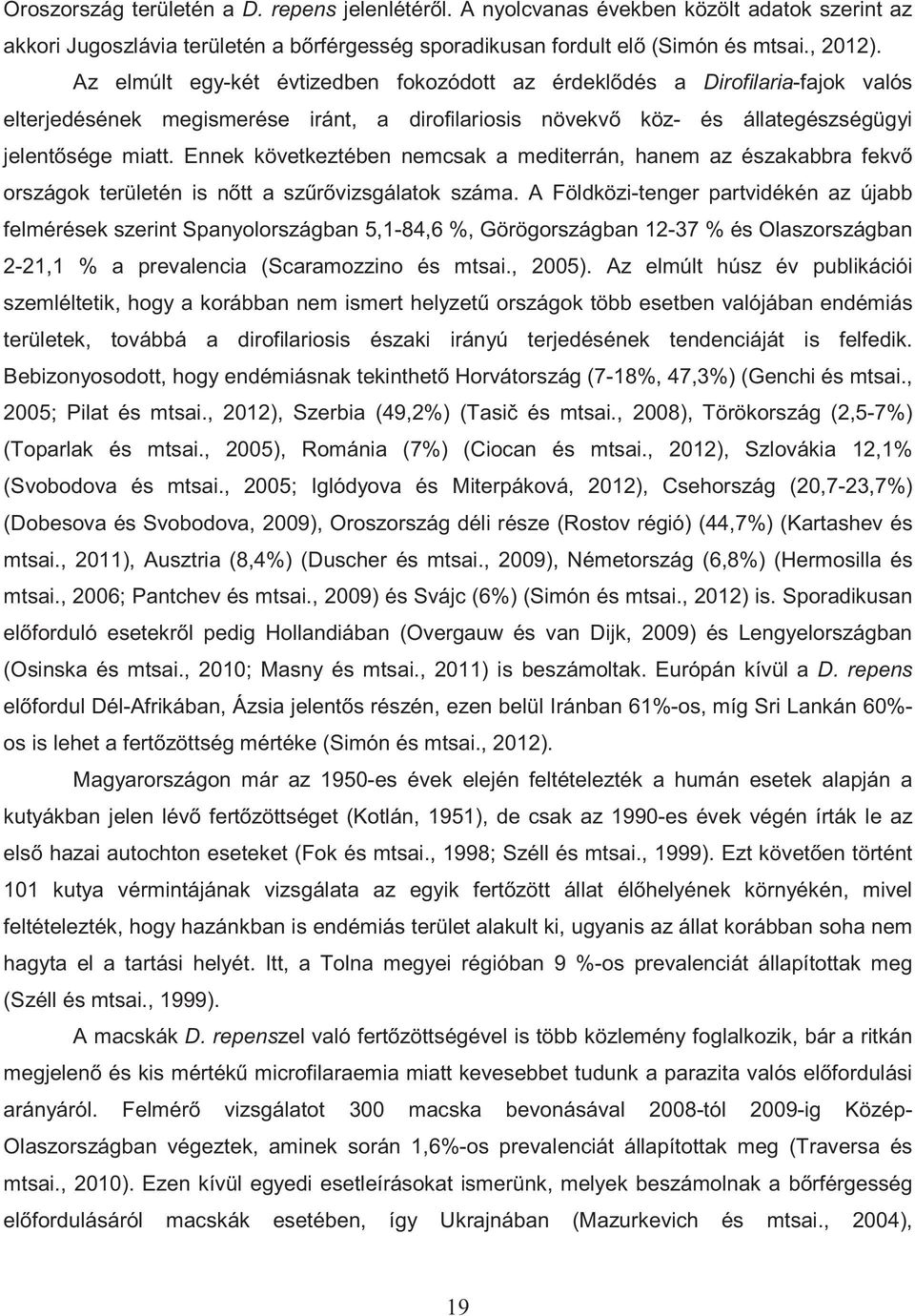 Ennek következtében nemcsak a mediterrán, hanem az északabbra fekv országok területén is n tt a sz r vizsgálatok száma.