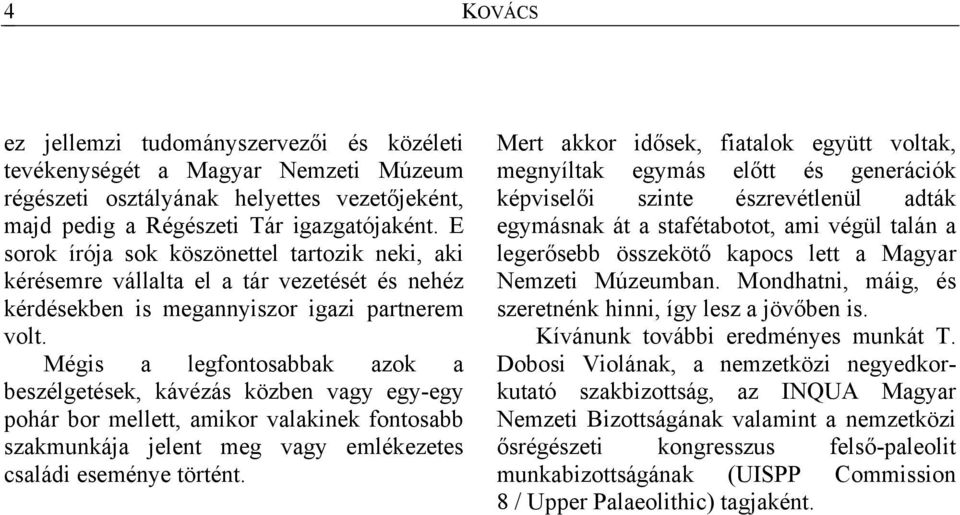 Mégis a legfontosabbak azok a beszélgetések, kávézás közben vagy egy-egy pohár bor mellett, amikor valakinek fontosabb szakmunkája jelent meg vagy emlékezetes családi eseménye történt.