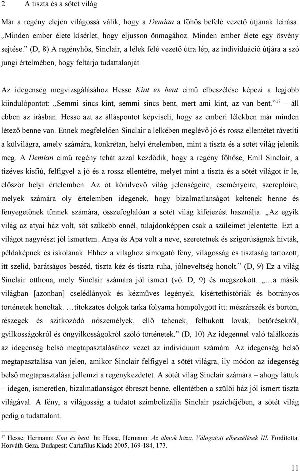 Az idegenség megvizsgálásához Hesse Kint és bent című elbeszélése képezi a legjobb kiindulópontot: Semmi sincs kint, semmi sincs bent, mert ami kint, az van bent. 17 áll ebben az írásban.