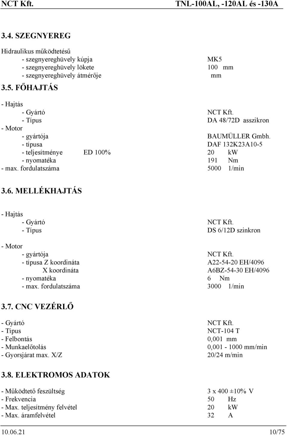 MELLÉKHAJTÁS - Hajtás - Gyártó NCT Kft. - Típus DS 6/12D szinkron - Motor - gyártója NCT Kft. - típusa Z koordináta A22-54-20 EH/4096 X koordináta A6BZ-54-30 EH/4096 - nyomatéka 6 Nm - max.