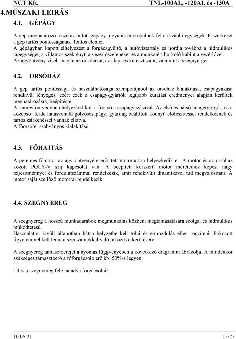 Az ágyöntvény viseli magán az orsóházat, az alap- és keresztszánt, valamint a szegnyerget. 4.2.