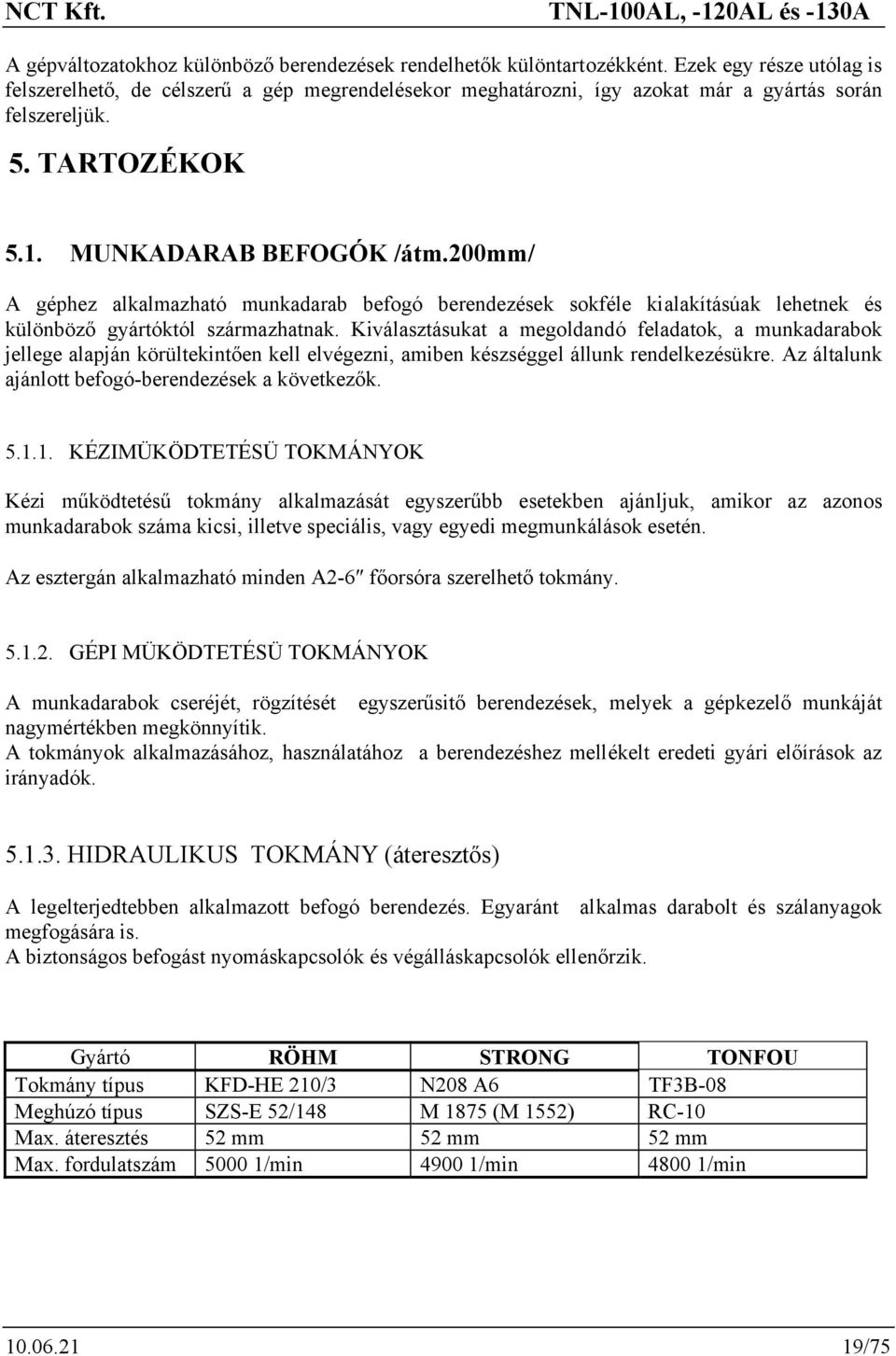 200mm/ A géphez alkalmazható munkadarab befogó berendezések sokféle kialakításúak lehetnek és különböző gyártóktól származhatnak.