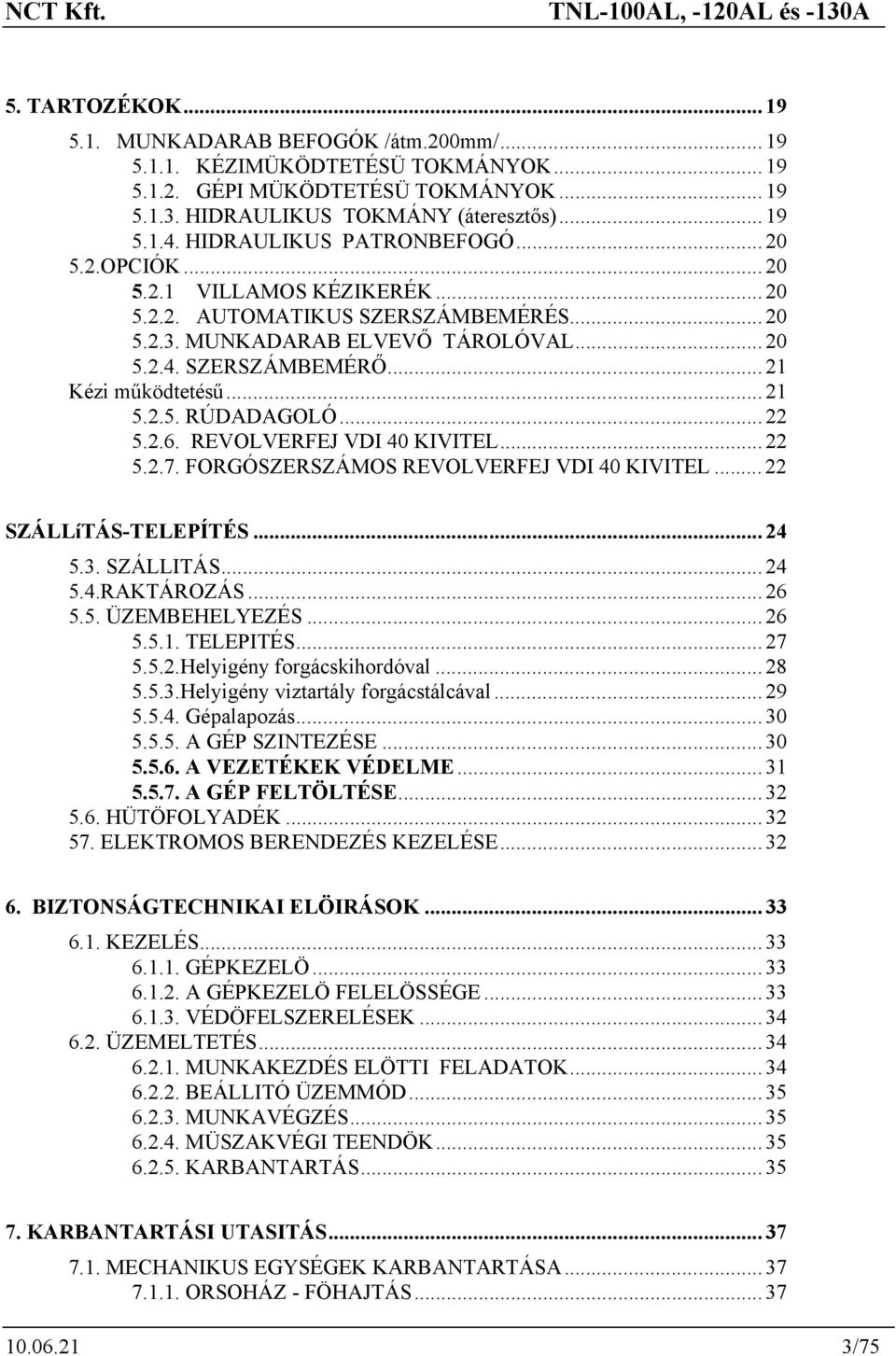.. 21 Kézi működtetésű... 21 5.2.5. RÚDADAGOLÓ... 22 5.2.6. REVOLVERFEJ VDI 40 KIVITEL... 22 5.2.7. FORGÓSZERSZÁMOS REVOLVERFEJ VDI 40 KIVITEL... 22 SZÁLLíTÁS-TELEPÍTÉS... 24 5.3. SZÁLLITÁS... 24 5.4.RAKTÁROZÁS.