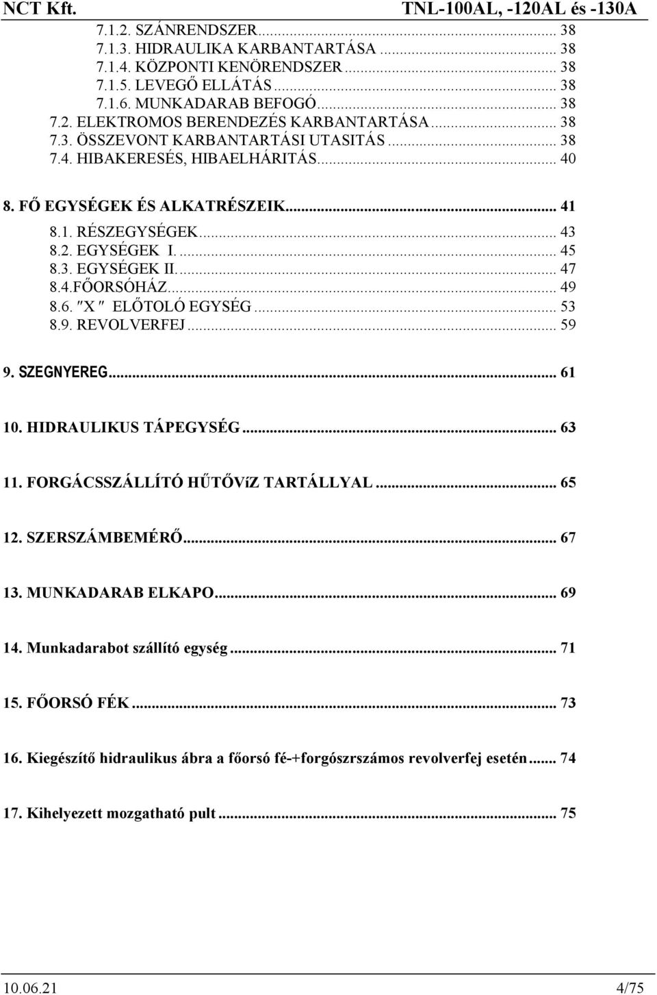 .. 49 8.6. X ELŐTOLÓ EGYSÉG... 53 8.9. REVOLVERFEJ... 59 9. SZEGNYEREG... 61 10. HIDRAULIKUS TÁPEGYSÉG... 63 11. FORGÁCSSZÁLLÍTÓ HŰTŐVíZ TARTÁLLYAL... 65 12. SZERSZÁMBEMÉRŐ... 67 13.