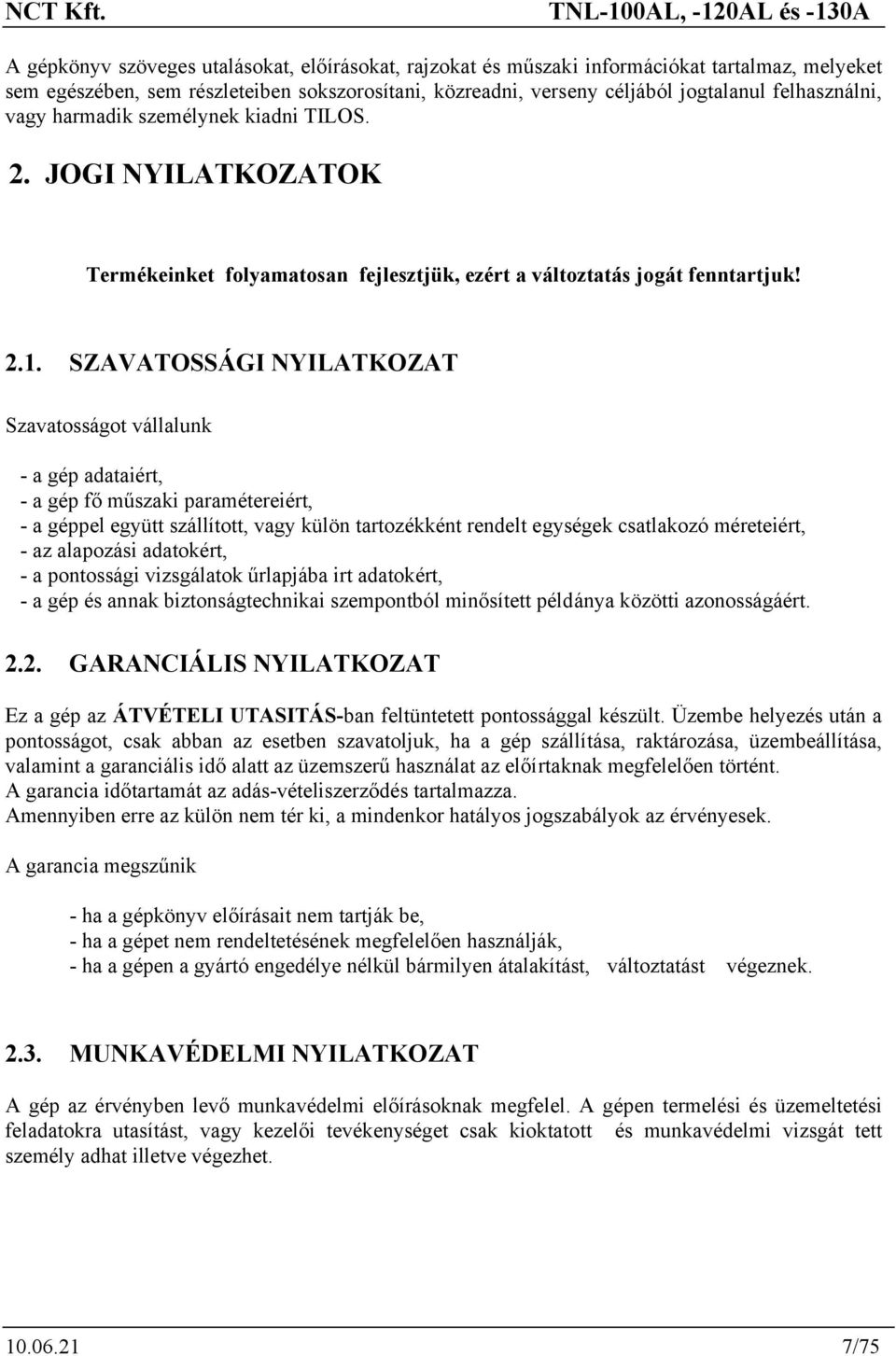 SZAVATOSSÁGI NYILATKOZAT Szavatosságot vállalunk - a gép adataiért, - a gép fő műszaki paramétereiért, - a géppel együtt szállított, vagy külön tartozékként rendelt egységek csatlakozó méreteiért, -