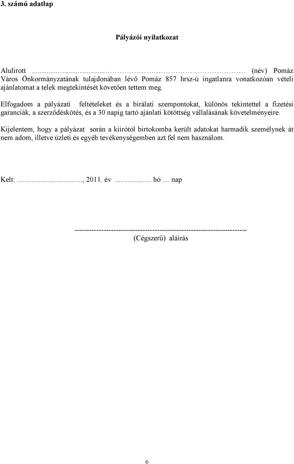 Elfogadom a pályázati feltételeket és a bírálati szempontokat, különös tekintettel a fizetési garanciák, a szerzıdéskötés, és a 30 napig tartó ajánlati kötöttség