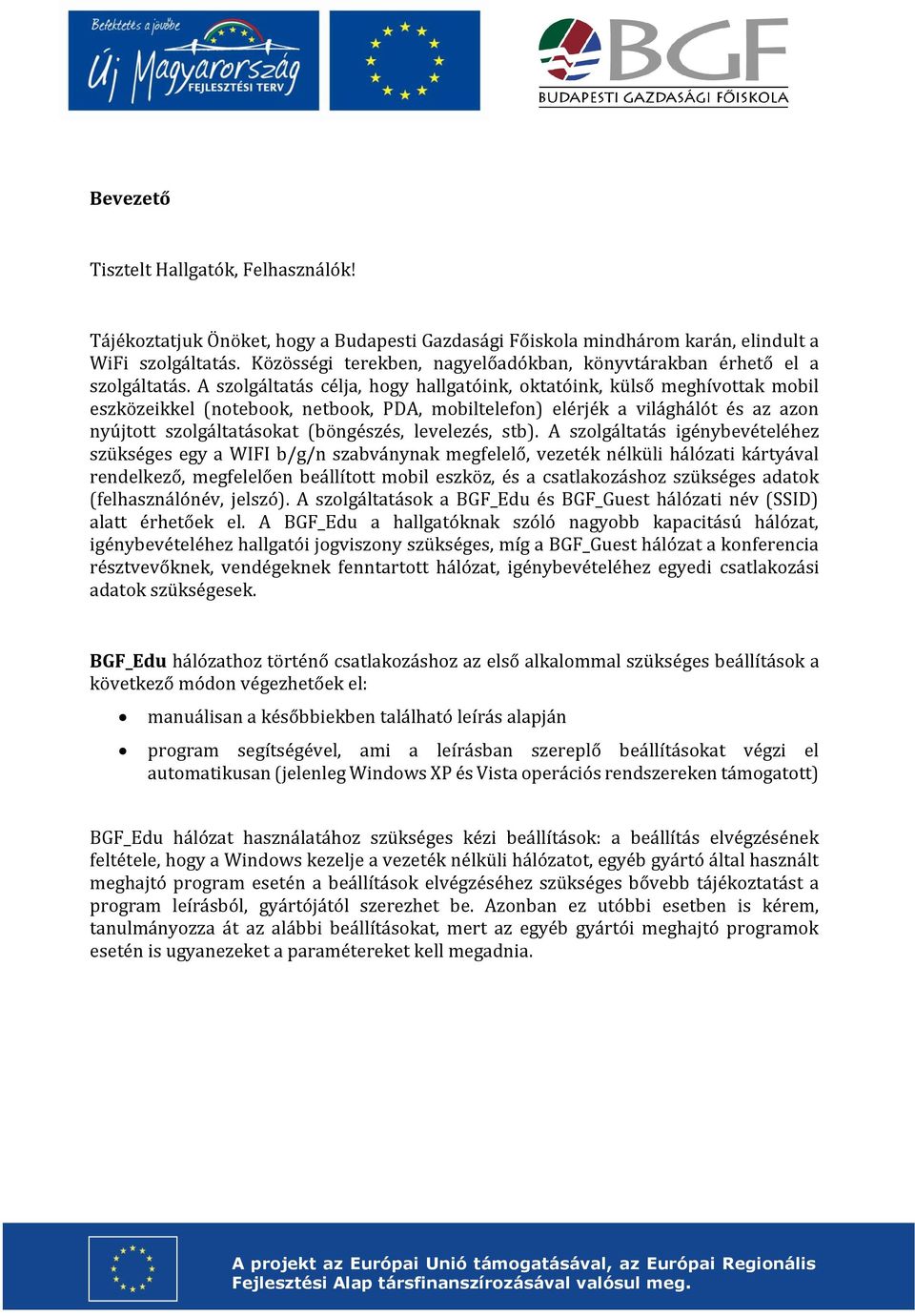 A szolgáltatás célja, hogy hallgatóink, oktatóink, külső meghívottak mobil eszközeikkel (notebook, netbook, PDA, mobiltelefon) elérjék a világhálót és az azon nyújtott szolgáltatásokat (böngészés,