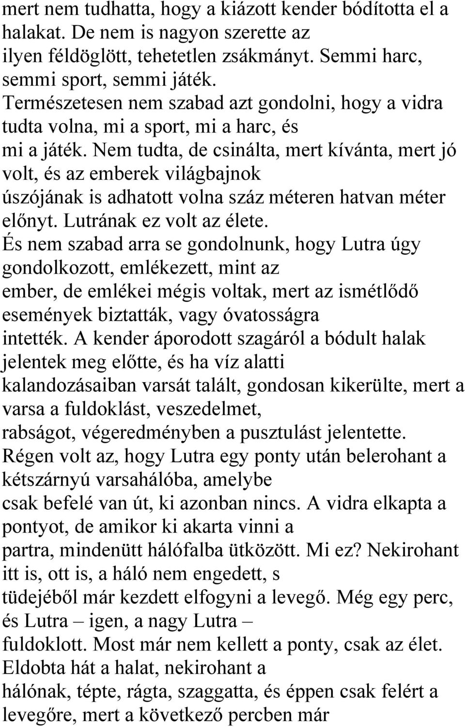 Nem tudta, de csinálta, mert kívánta, mert jó volt, és az emberek világbajnok úszójának is adhatott volna száz méteren hatvan méter előnyt. Lutrának ez volt az élete.