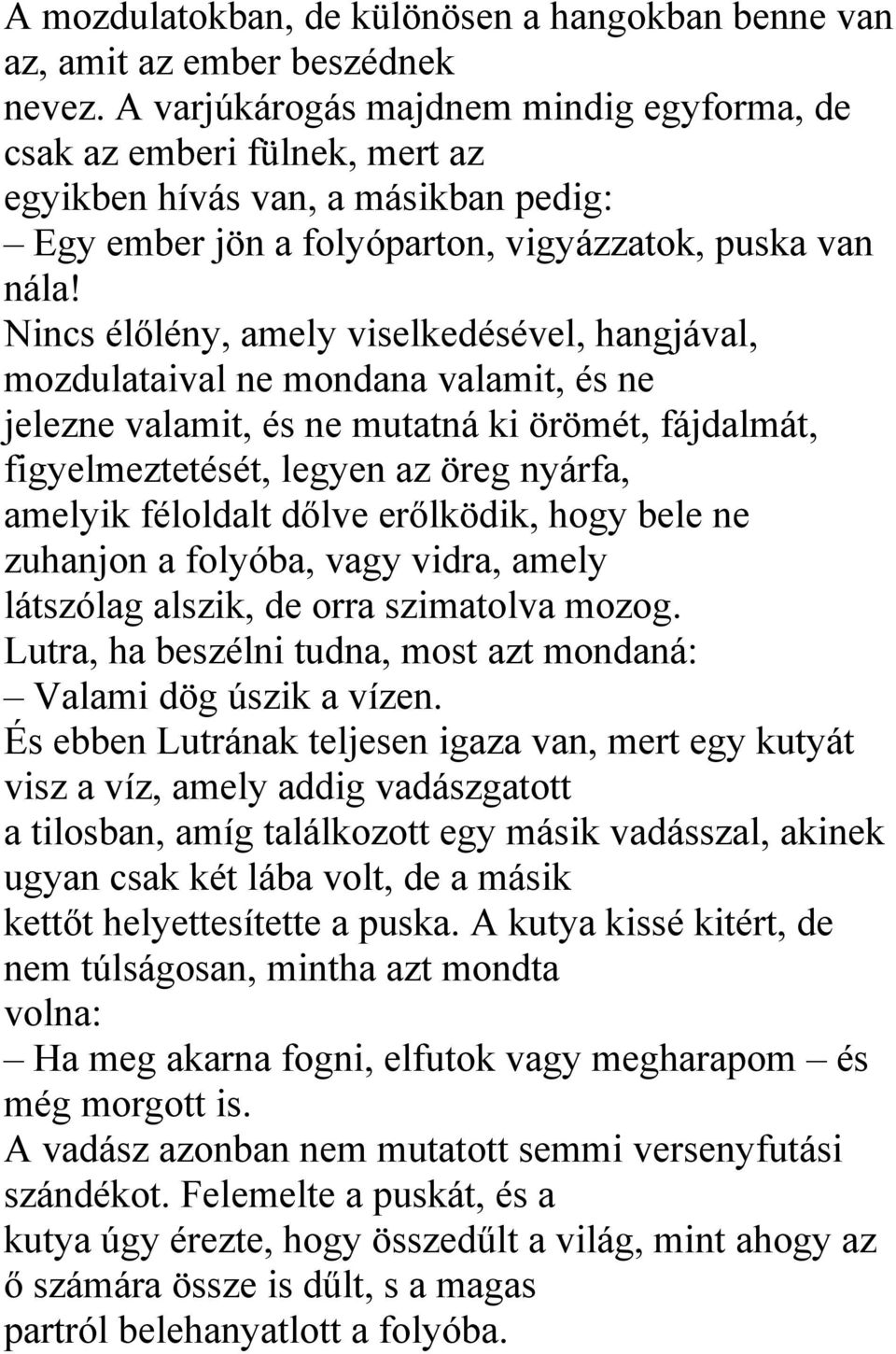 Nincs élőlény, amely viselkedésével, hangjával, mozdulataival ne mondana valamit, és ne jelezne valamit, és ne mutatná ki örömét, fájdalmát, figyelmeztetését, legyen az öreg nyárfa, amelyik féloldalt