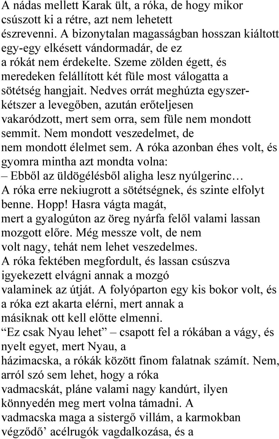 Nedves orrát meghúzta egyszerkétszer a levegőben, azután erőteljesen vakaródzott, mert sem orra, sem füle nem mondott semmit. Nem mondott veszedelmet, de nem mondott élelmet sem.