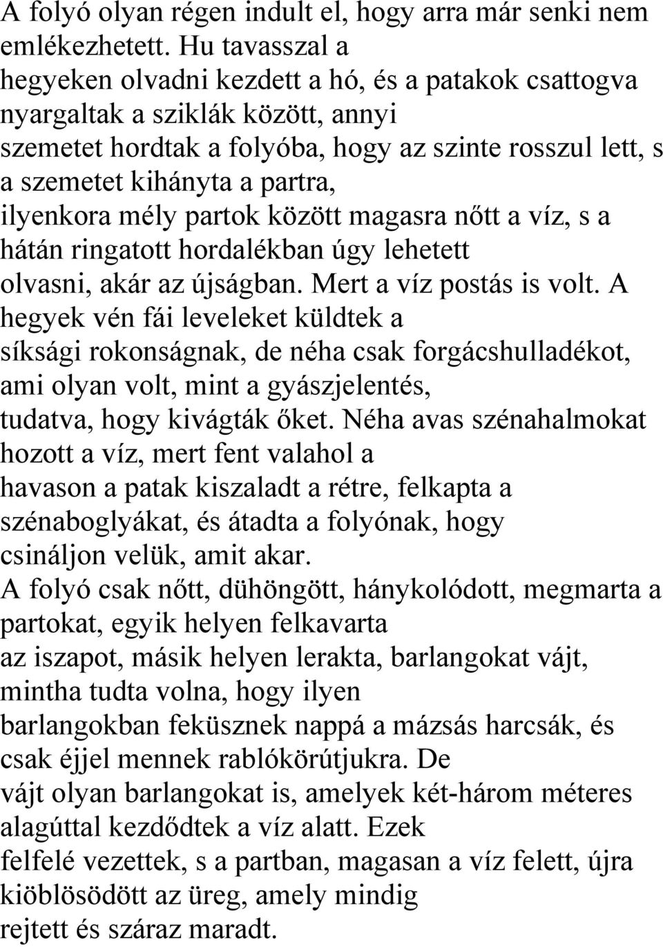 ilyenkora mély partok között magasra nőtt a víz, s a hátán ringatott hordalékban úgy lehetett olvasni, akár az újságban. Mert a víz postás is volt.