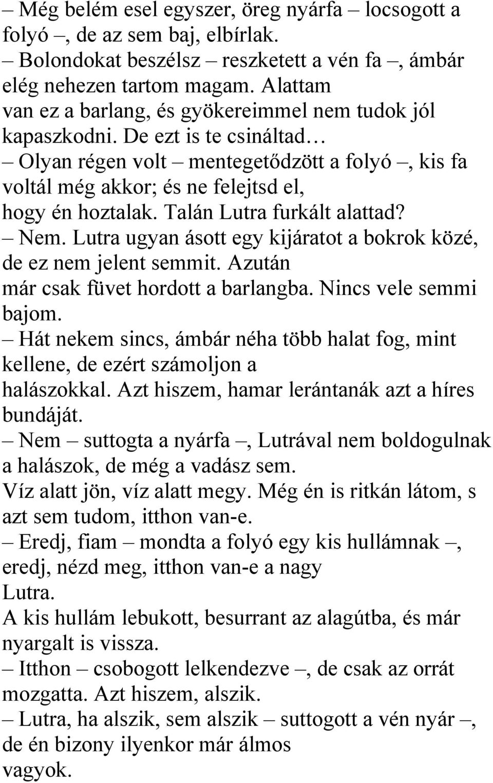 Talán Lutra furkált alattad? Nem. Lutra ugyan ásott egy kijáratot a bokrok közé, de ez nem jelent semmit. Azután már csak füvet hordott a barlangba. Nincs vele semmi bajom.