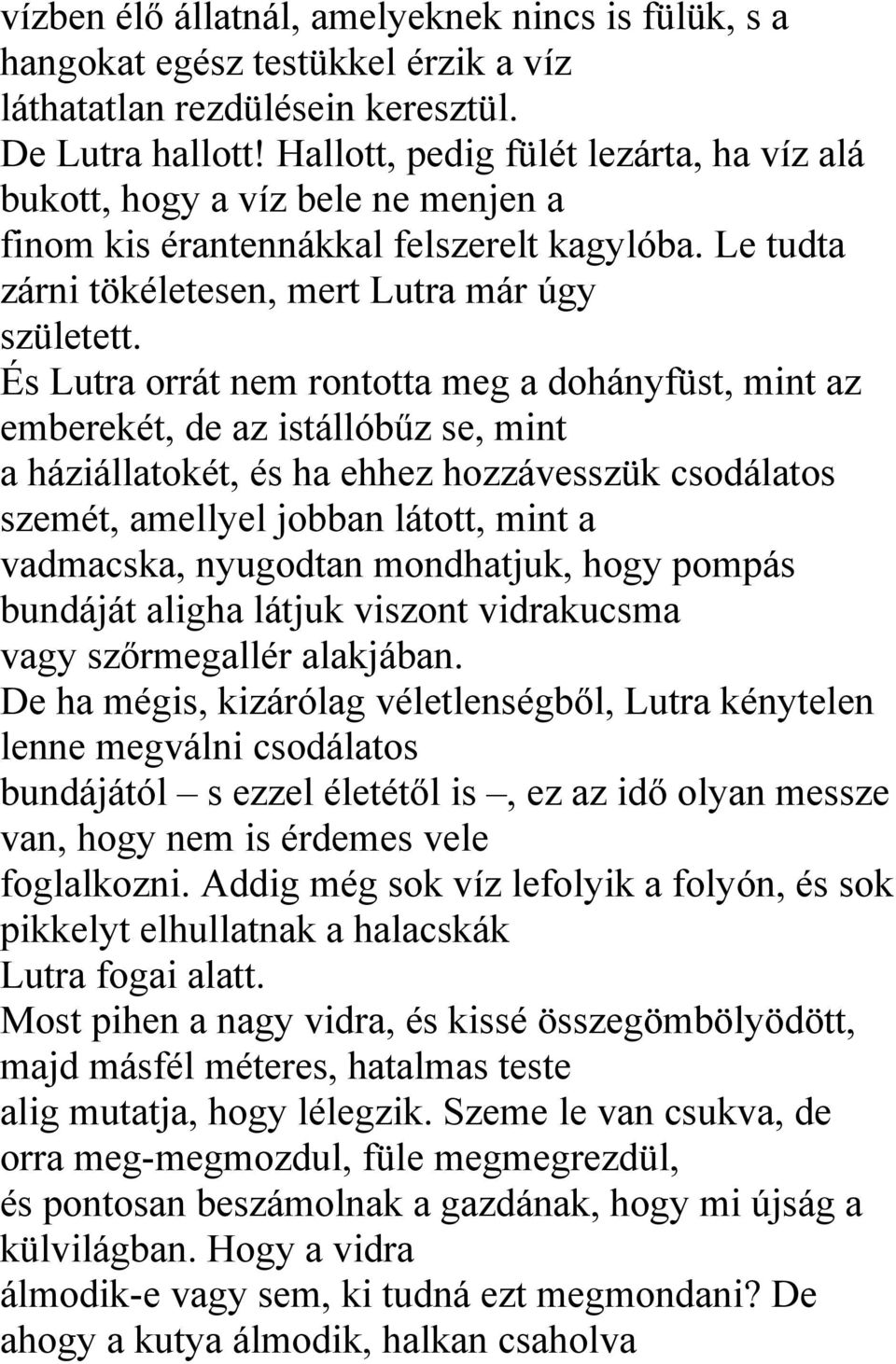 És Lutra orrát nem rontotta meg a dohányfüst, mint az emberekét, de az istállóbűz se, mint a háziállatokét, és ha ehhez hozzávesszük csodálatos szemét, amellyel jobban látott, mint a vadmacska,