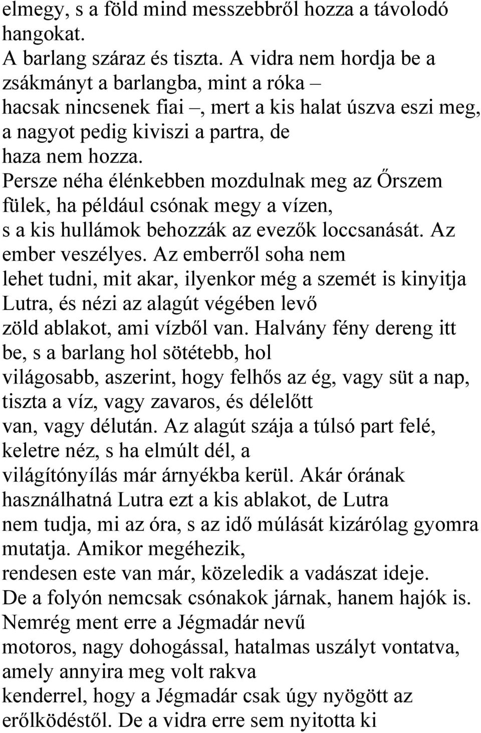 Persze néha élénkebben mozdulnak meg az Őrszem fülek, ha például csónak megy a vízen, s a kis hullámok behozzák az evezők loccsanását. Az ember veszélyes.