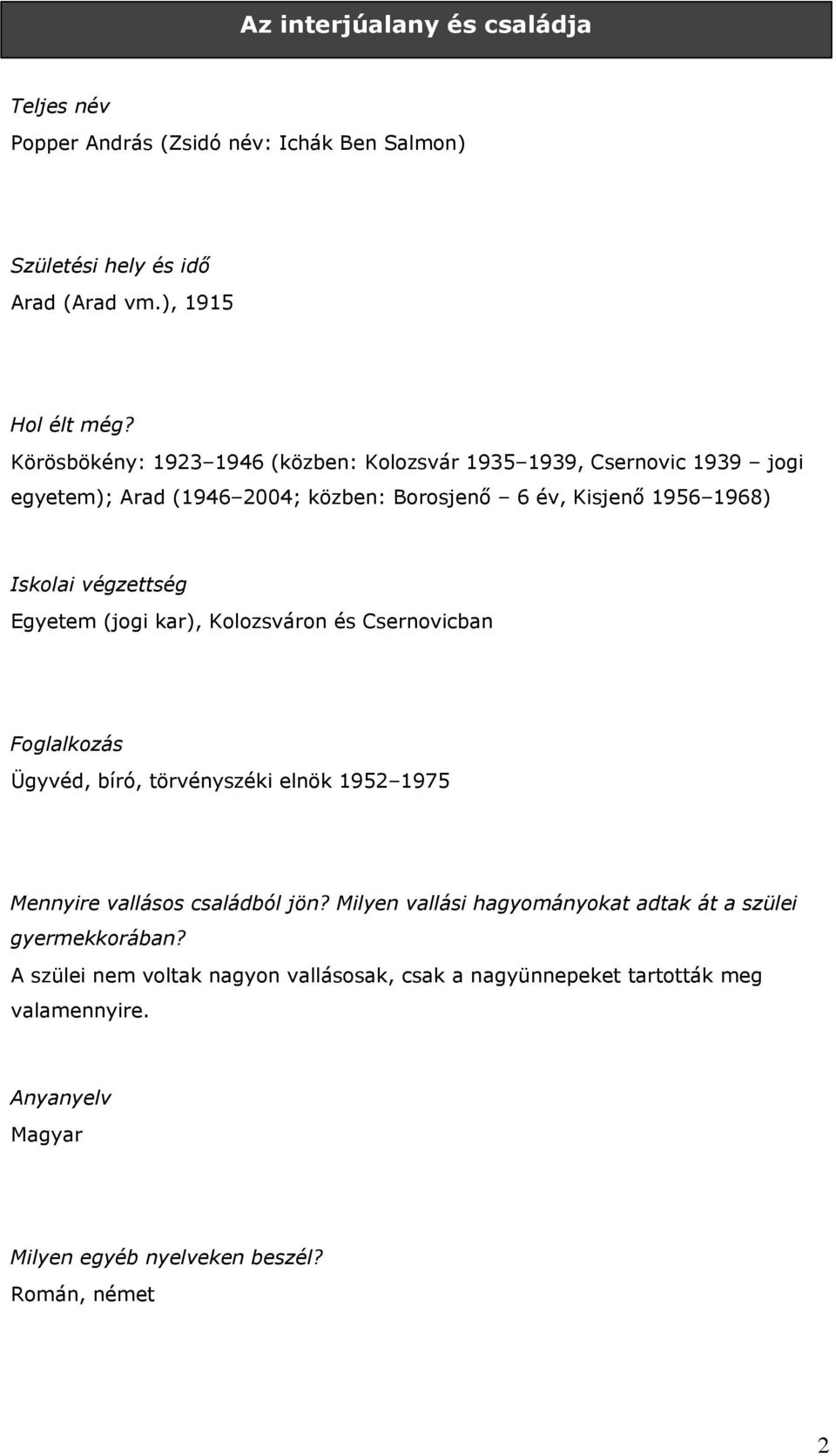 végzettség Egyetem (jogi kar), Kolozsváron és Csernovicban Foglalkozás Ügyvéd, bíró, törvényszéki elnök 1952 1975 Mennyire vallásos családból jön?