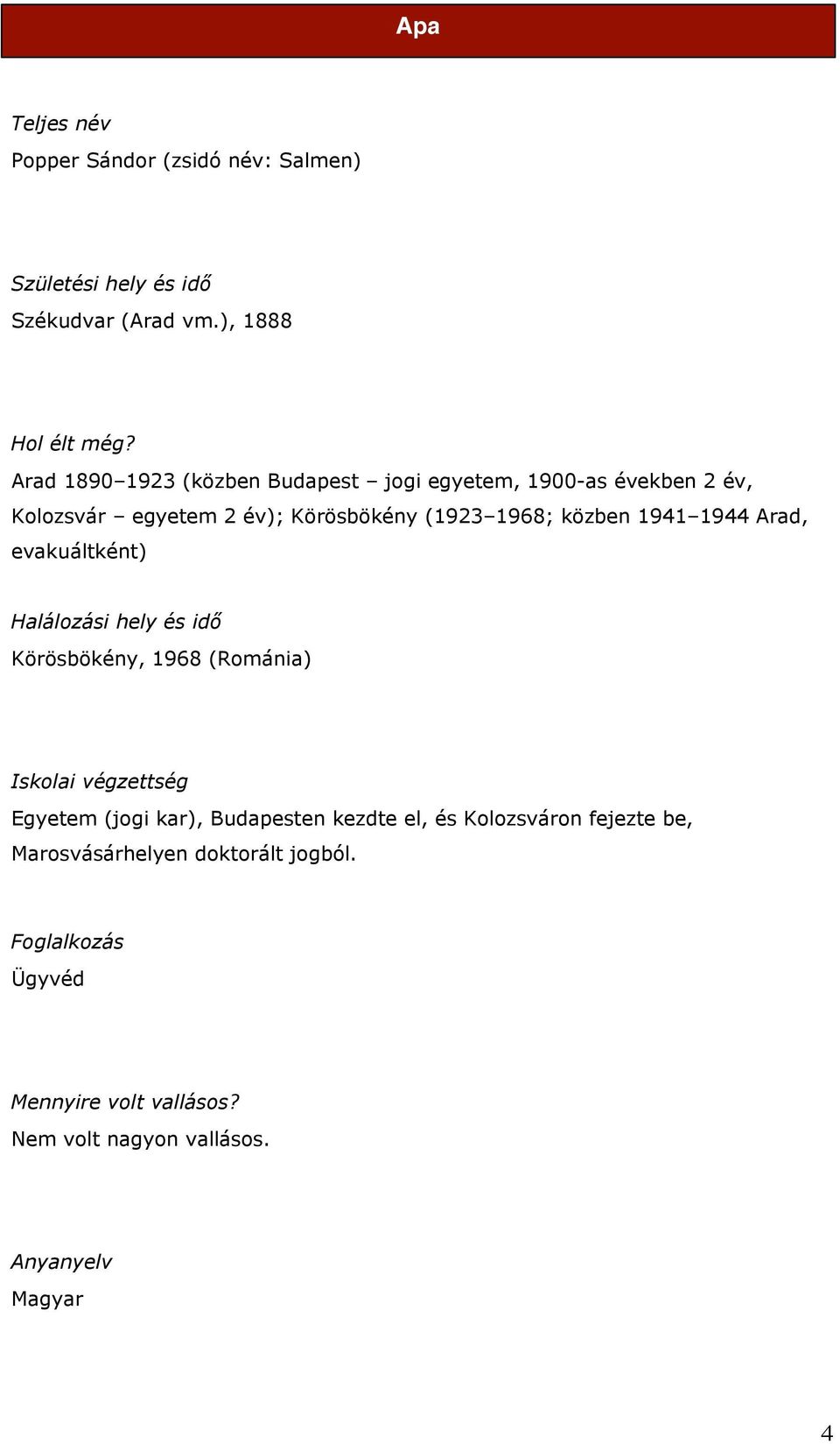 1944 Arad, evakuáltként) Halálozási hely és idő Körösbökény, 1968 (Románia) Iskolai végzettség Egyetem (jogi kar), Budapesten