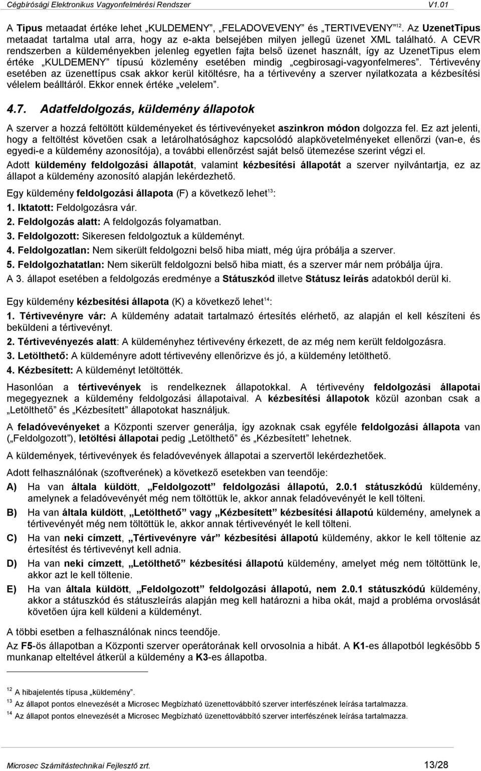 Tértivevény esetében az üzenettípus csak akkor kerül kitöltésre, ha a tértivevény a szerver nyilatkozata a kézbesítési vélelem beálltáról. Ekkor ennek értéke velelem. 4.7.