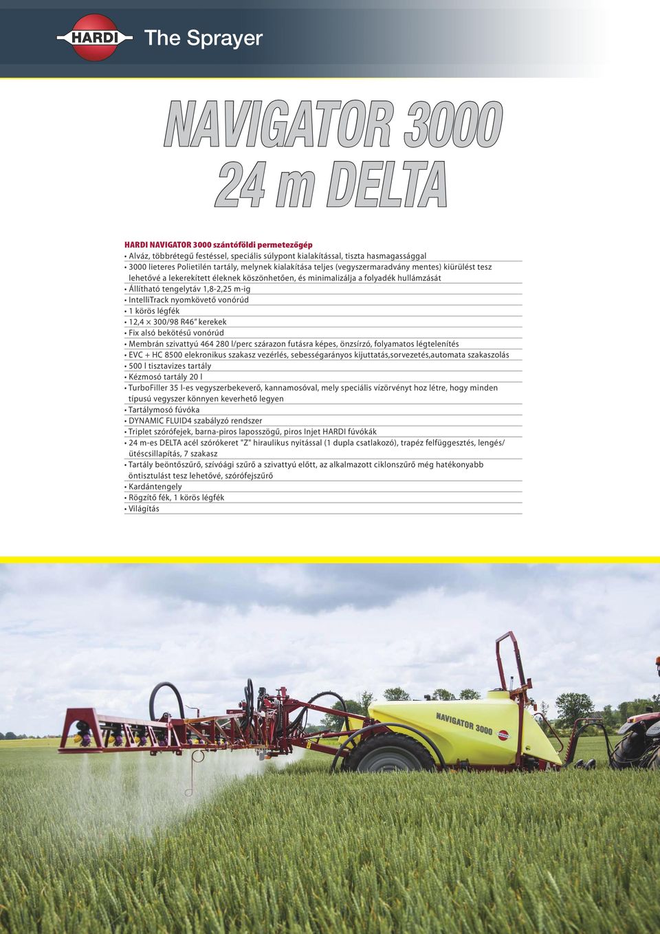 légtelenítés EVC + HC 8500 elekronikus szakasz vezérlés, sebességarányos kijuttatás,sorvezetés,automata szakaszolás 500 l tisztavizes tartály Kézmosó tartály 20 l TurboFiller 35 l-es