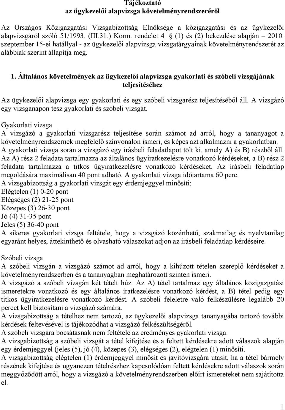 -ei hatállyal - az ügykezelői alapvizsga vizsgatárgyainak követelményrendszerét az alábbiak szerint állapítja meg. 1.