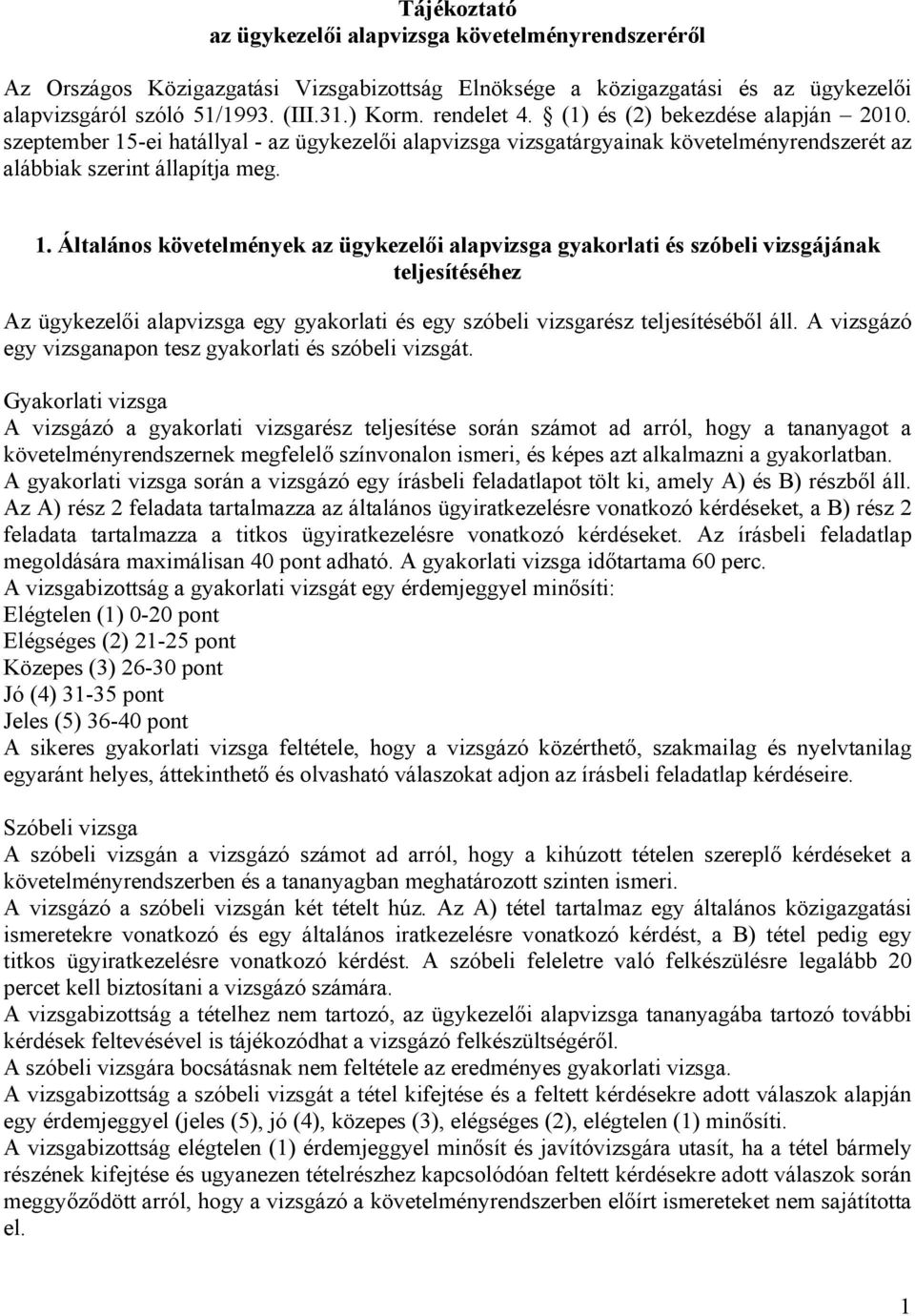 -ei hatállyal - az ügykezelői alapvizsga vizsgatárgyainak követelményrendszerét az alábbiak szerint állapítja meg. 1.