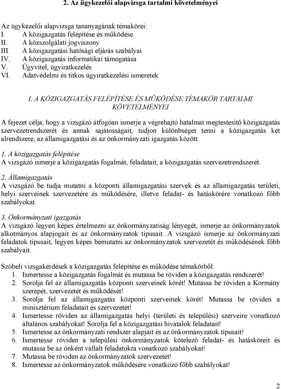 A KÖZIGAZGATÁS FELÉPÍTÉSE ÉS MŰKÖDÉSE TÉMAKÖR TARTALMI KÖVETELMÉNYEI A fejezet célja, hogy a vizsgázó átfogóan ismerje a végrehajtó hatalmat megtestesítő közigazgatás szervezetrendszerét és annak