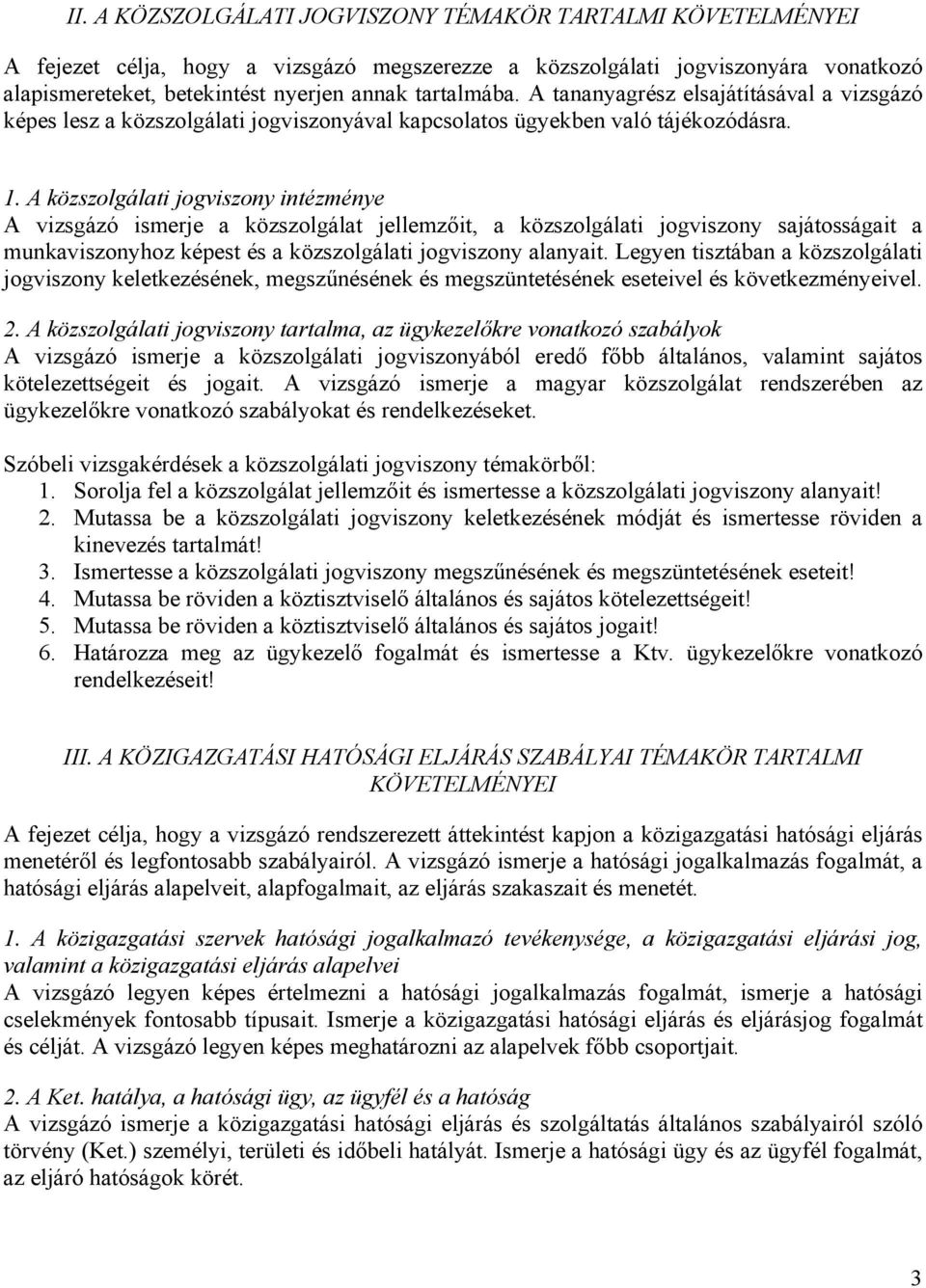 A közszolgálati jogviszony intézménye A vizsgázó ismerje a közszolgálat jellemzőit, a közszolgálati jogviszony sajátosságait a munkaviszonyhoz képest és a közszolgálati jogviszony alanyait.