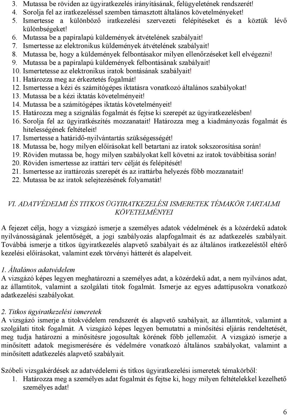 Ismertesse az elektronikus küldemények átvételének szabályait! 8. Mutassa be, hogy a küldemények felbontásakor milyen ellenőrzéseket kell elvégezni! 9.