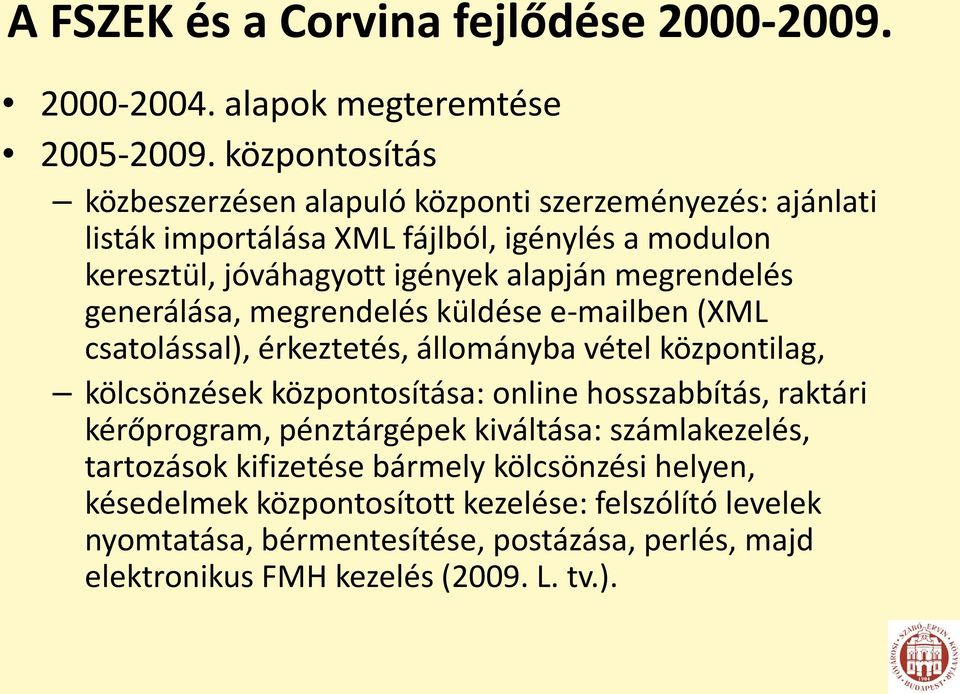 megrendelés generálása, megrendelés küldése e-mailben (XML csatolással), érkeztetés, állományba vétel központilag, kölcsönzések központosítása: online hosszabbítás,