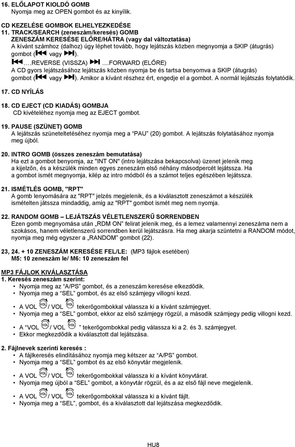 )....REVERSE (VISSZA)...FORWARD (ELŐRE) A CD gyors lejátszásához lejátszás közben nyomja be és tartsa benyomva a SKIP (átugrás) gombot ( vagy ). Amikor a kívánt részhez ért, engedje el a gombot.