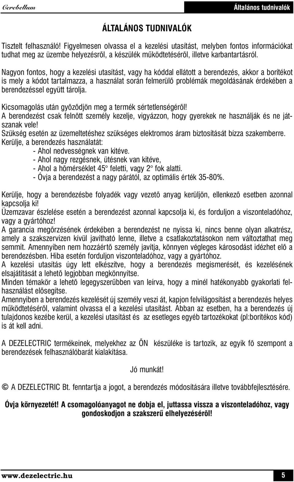 Nagyon fontos, hogy a kezelési utasítást, vagy ha kóddal ellátott a berendezés, akkor a borítékot is mely a kódot tartalmazza, a használat során felmerülõ problémák megoldásának érdekében a
