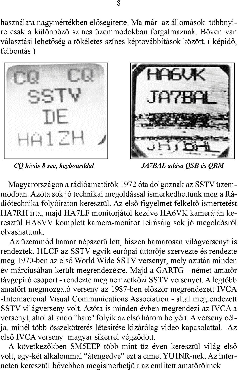 Azóta sok jó technikai megoldással ismerkedhettünk meg a Rádiótechnika folyóiraton keresztül.