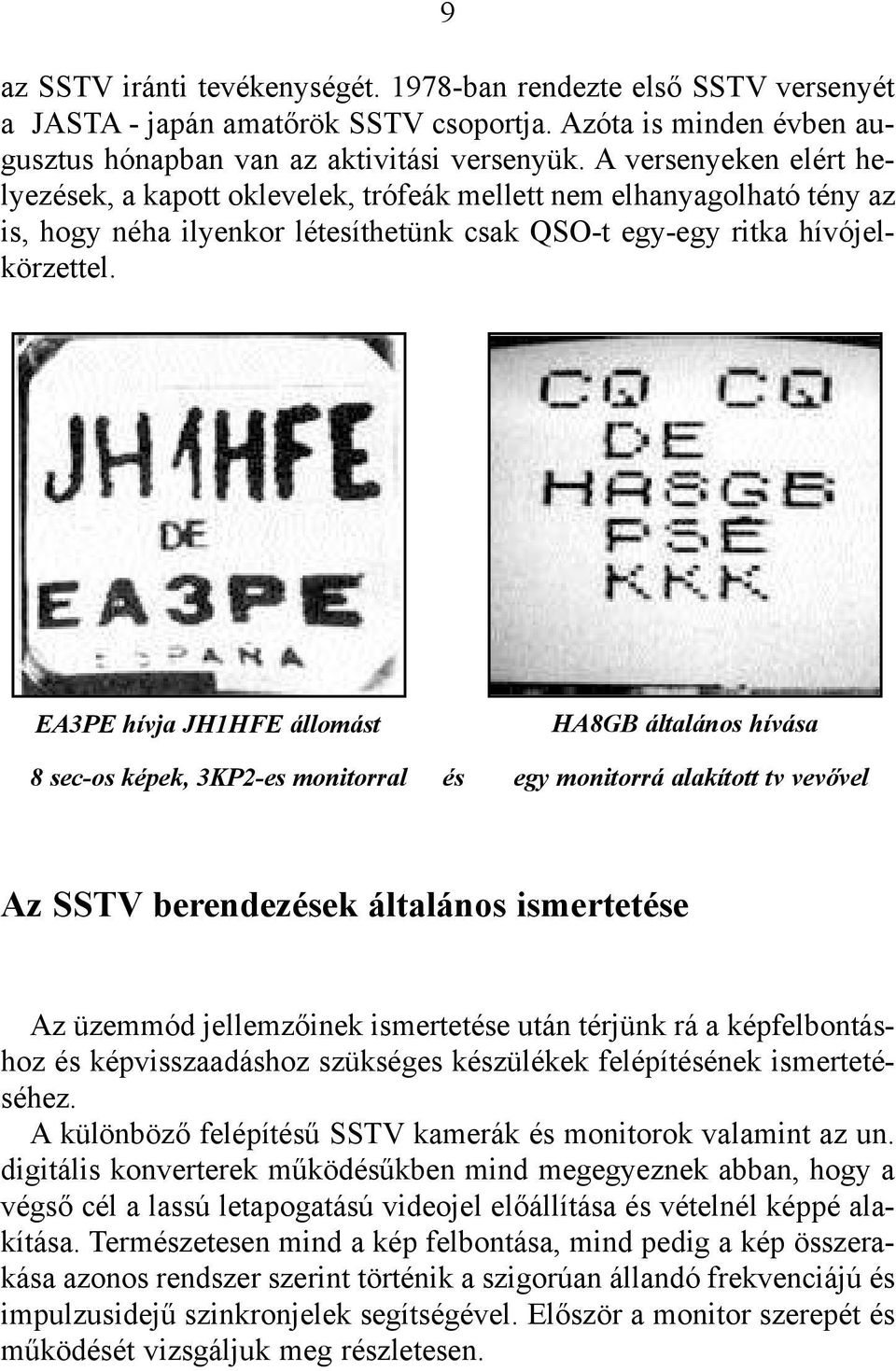 EA3PE hívja JH1HFE állomást HA8GB általános hívása 8 sec-os képek, 3KP2-es monitorral és egy monitorrá alakított tv vevõvel Az SSTV berendezések általános ismertetése Az üzemmód jellemzõinek