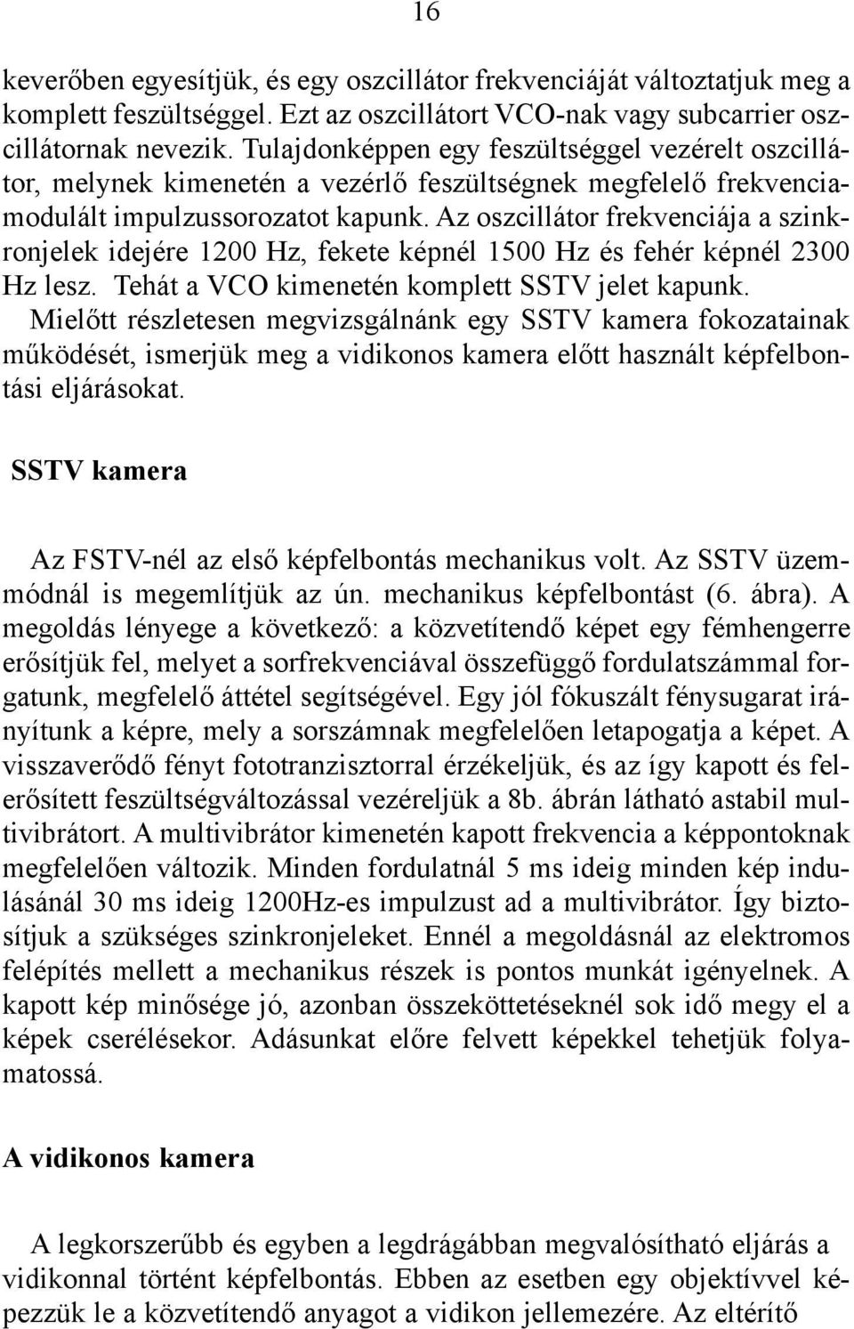 Az oszcillátor frekvenciája a szinkronjelek idejére 1200 Hz, fekete képnél 1500 Hz és fehér képnél 2300 Hz lesz. Tehát a VCO kimenetén komplett SSTV jelet kapunk.