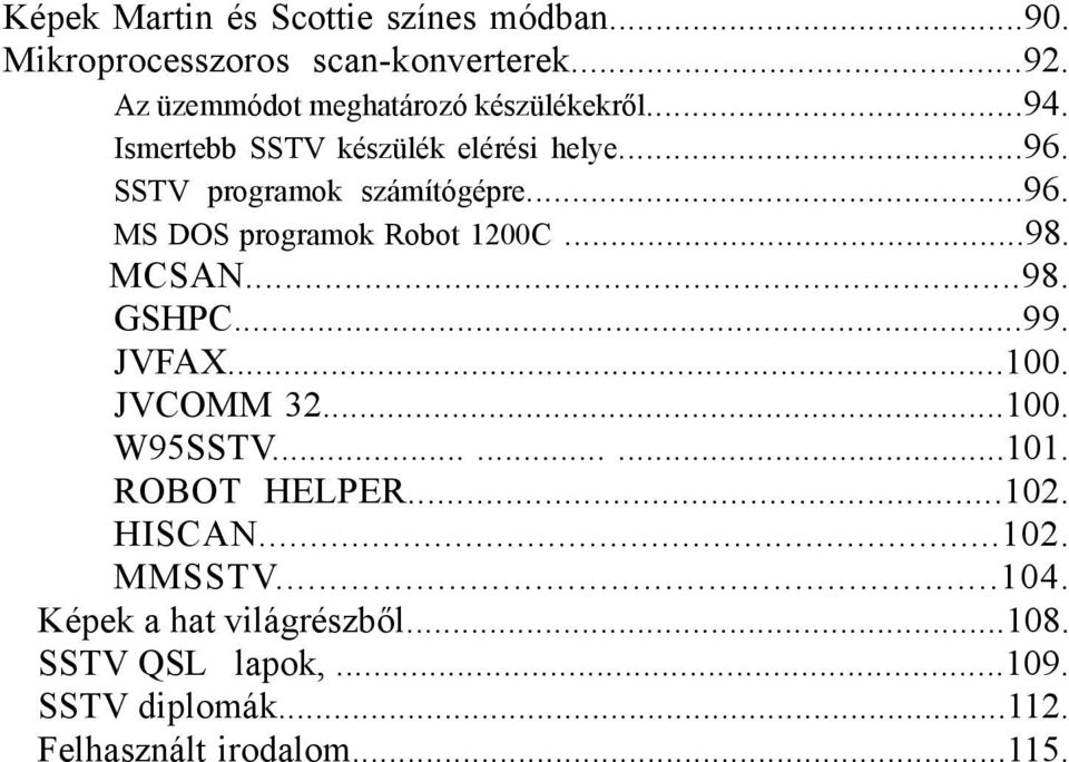 ..96. MS DOS programok Robot 1200C...98. MCSAN...98. GSHPC...99. JVFAX...100. JVCOMM 32...100. W95SSTV.........101.