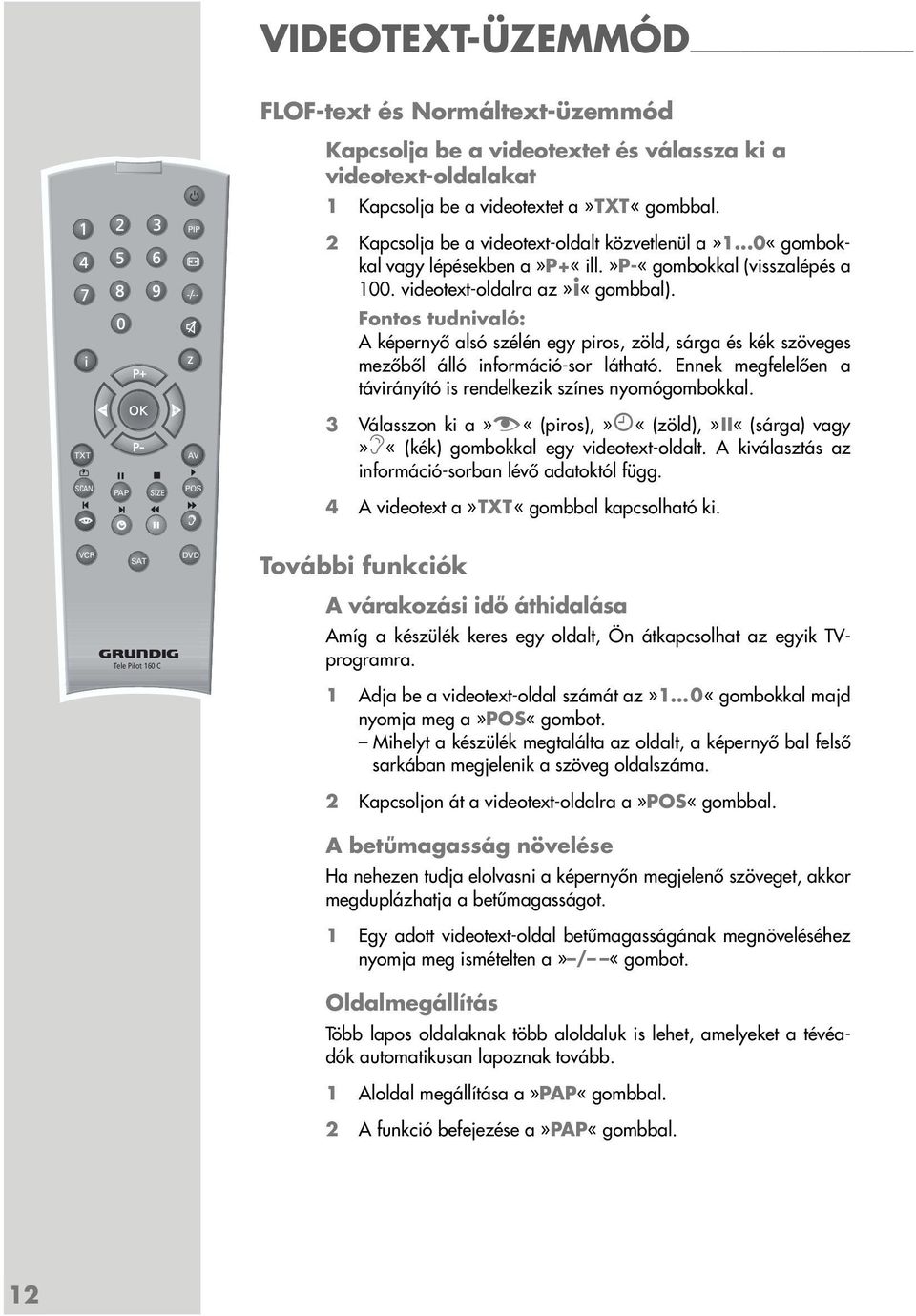 A képernyő alsó szélén egy piros, zöld, sárga és kék szöveges mezőből álló információ-sor látható. Ennek megfelelően a távirányító is rendelkezik színes nyomógombokkal.