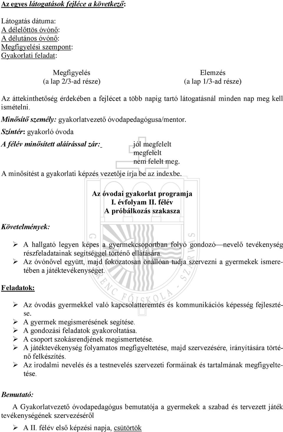 Színtér: gyakorló óvoda A félév minősített aláírással zár: jól megfelelt megfelelt nem felelt meg. A minősítést a gyakorlati képzés vezetője írja be az indexbe.