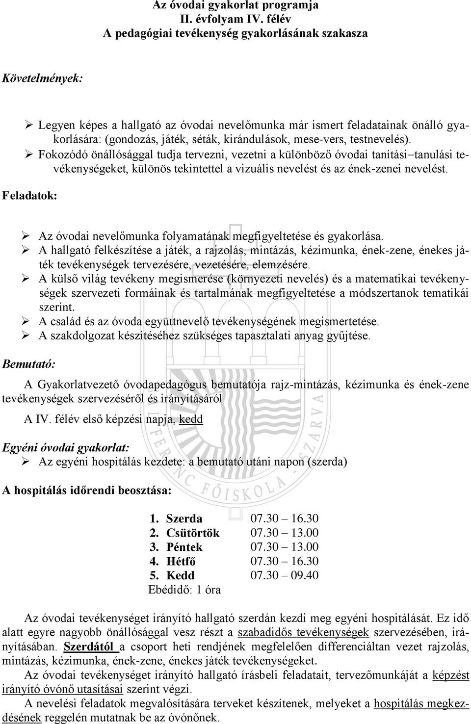 mese-vers, testnevelés). Fokozódó önállósággal tudja tervezni, vezetni a különböző óvodai tanítási tanulási tevékenységeket, különös tekintettel a vizuális nevelést és az ének-zenei nevelést.