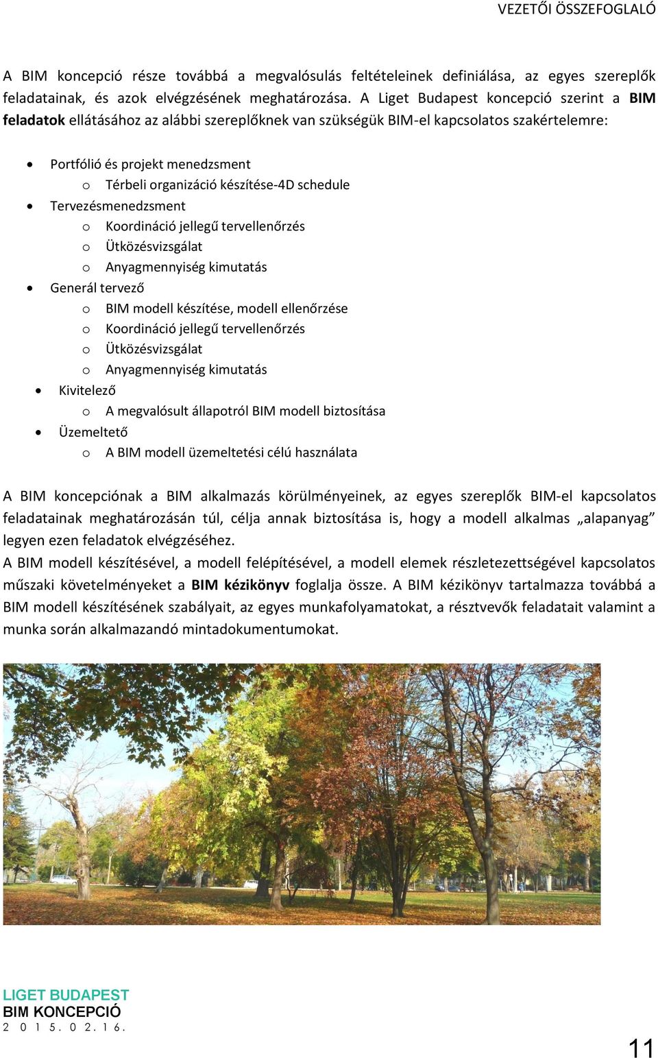 készítése-4d schedule Tervezésmenedzsment o Koordináció jellegű tervellenőrzés o Ütközésvizsgálat o Anyagmennyiség kimutatás Generál tervező o BIM modell készítése, modell ellenőrzése o Koordináció