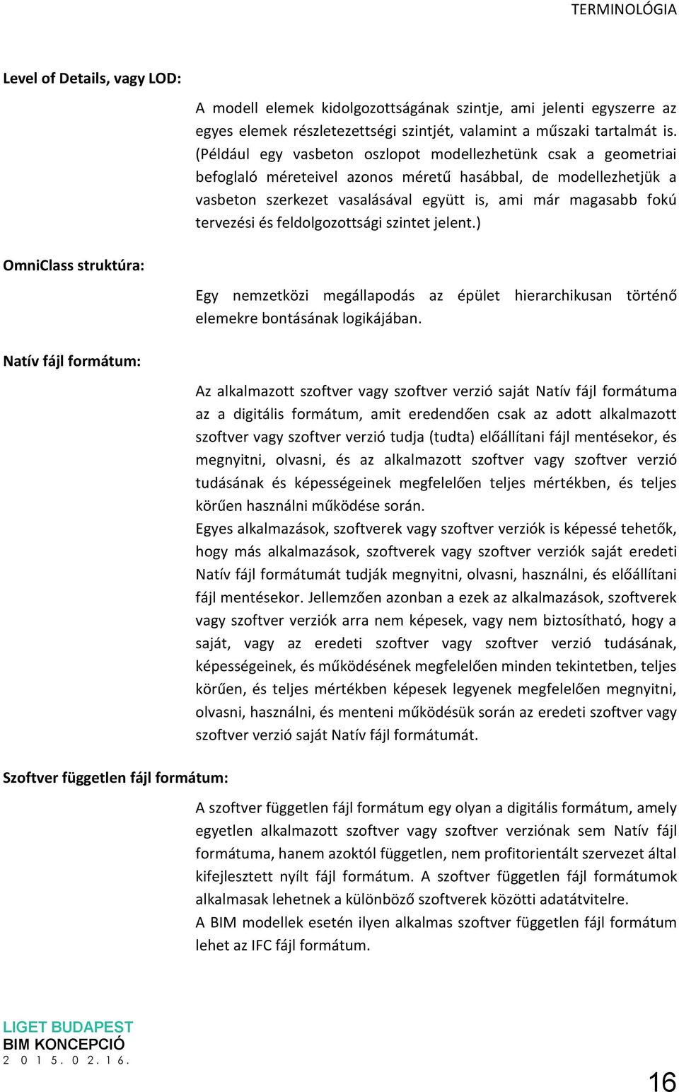 tervezési és feldolgozottsági szintet jelent.) OmniClass struktúra: Egy nemzetközi megállapodás az épület hierarchikusan történő elemekre bontásának logikájában.