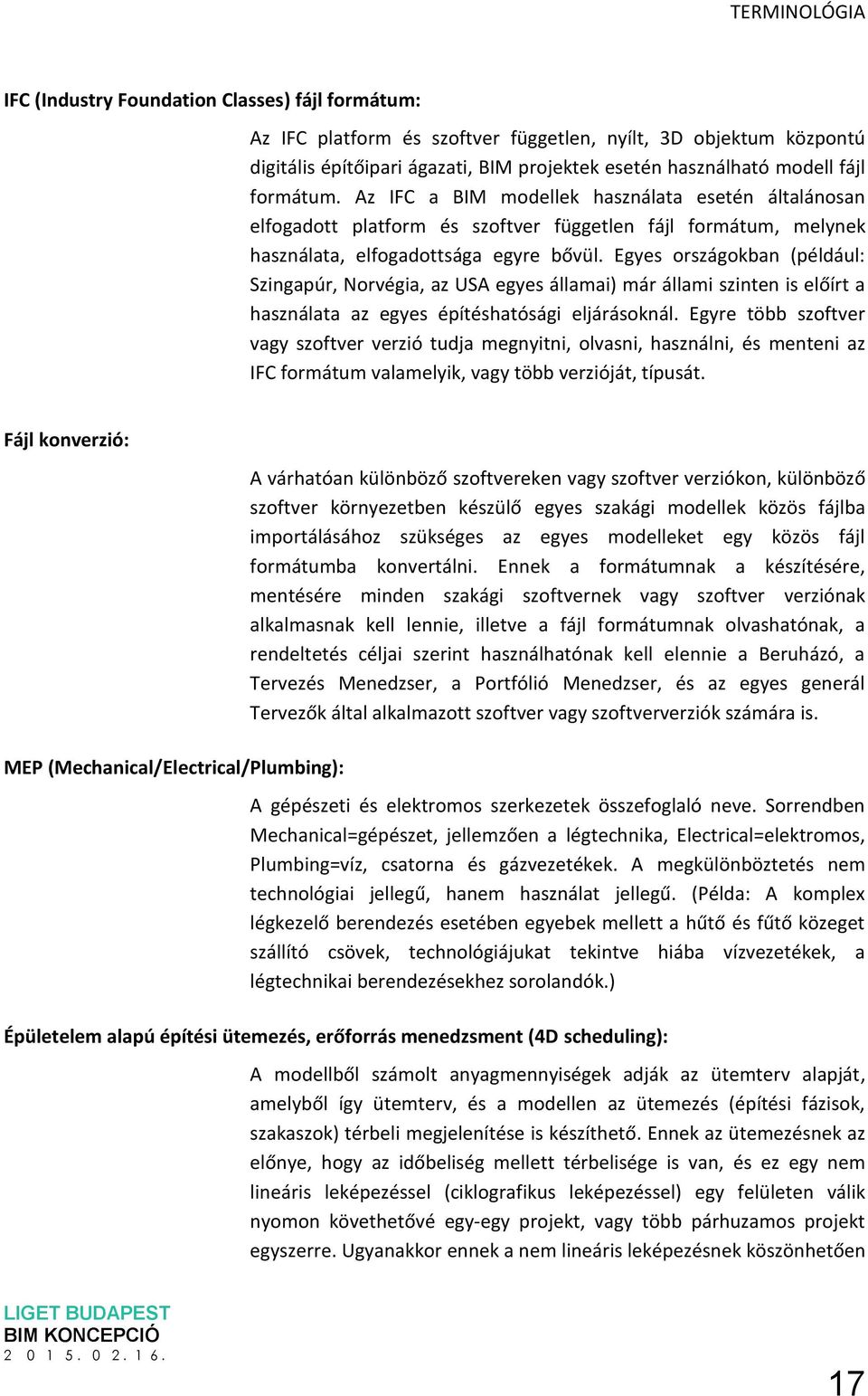 Egyes országokban (például: Szingapúr, Norvégia, az USA egyes államai) már állami szinten is előírt a használata az egyes építéshatósági eljárásoknál.