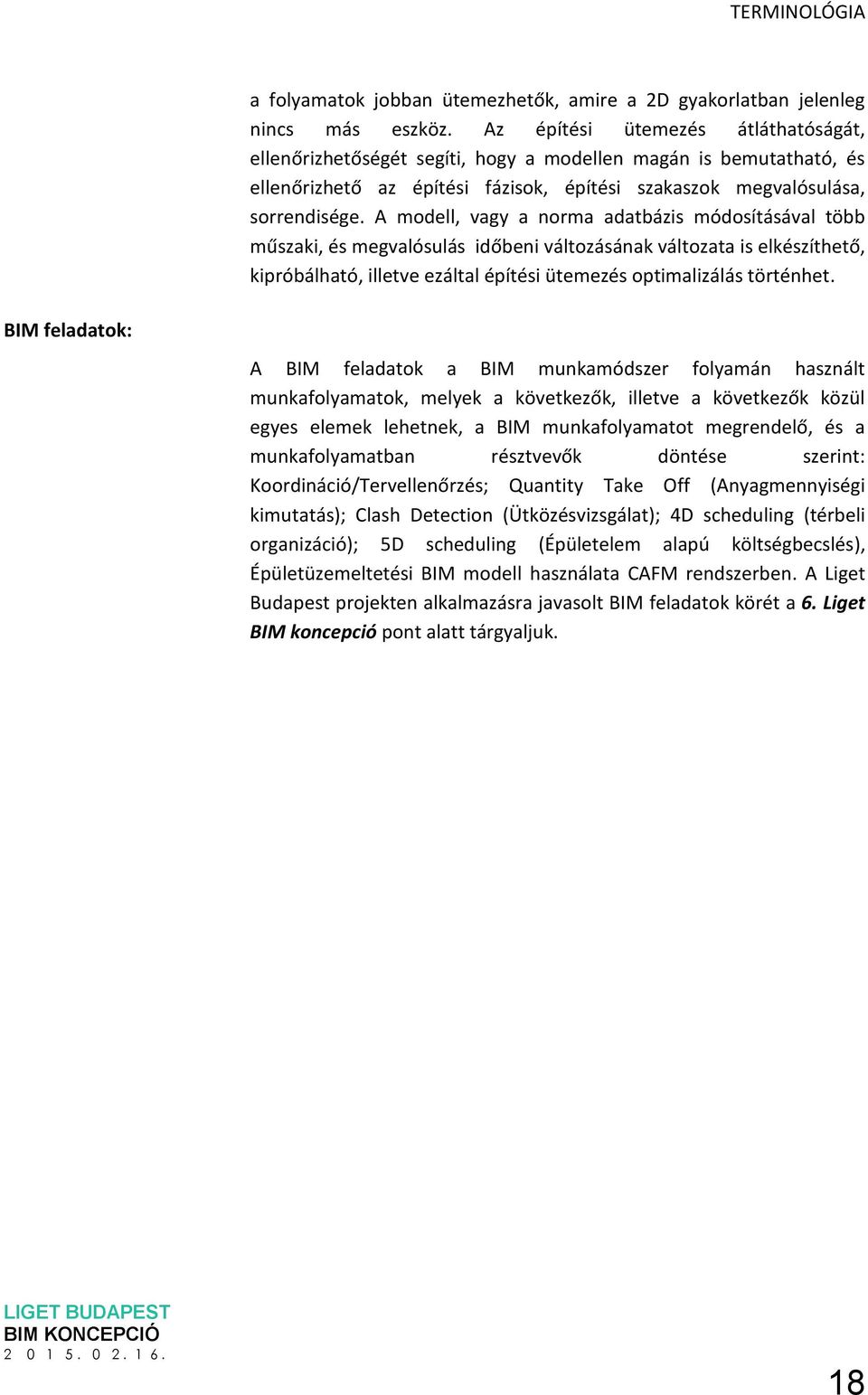 A modell, vagy a norma adatbázis módosításával több műszaki, és megvalósulás időbeni változásának változata is elkészíthető, kipróbálható, illetve ezáltal építési ütemezés optimalizálás történhet.