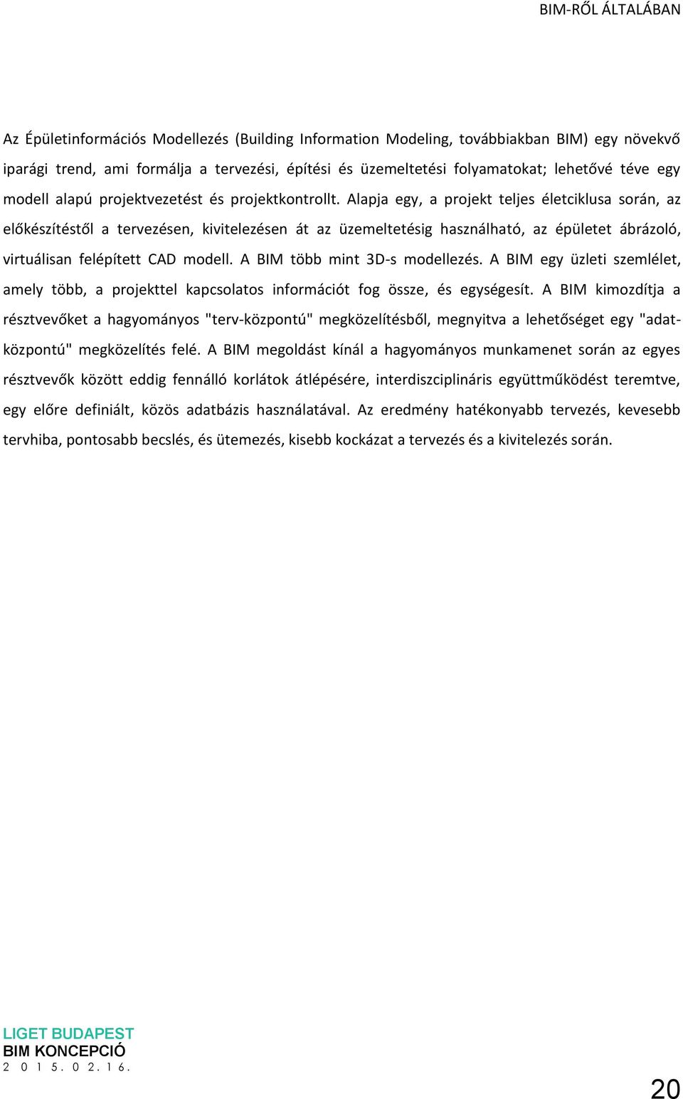 Alapja egy, a projekt teljes életciklusa során, az előkészítéstől a tervezésen, kivitelezésen át az üzemeltetésig használható, az épületet ábrázoló, virtuálisan felépített CAD modell.