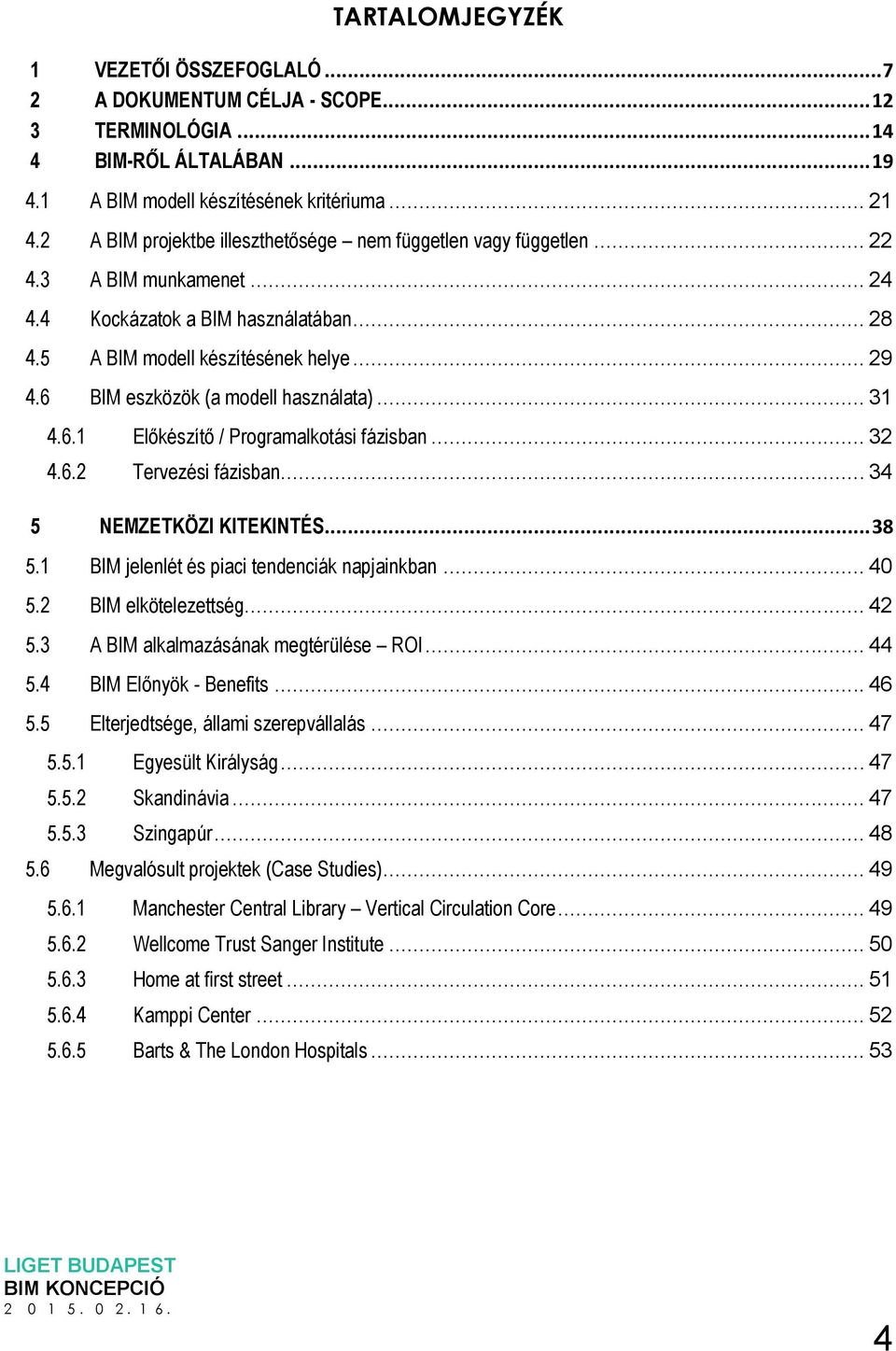 6 BIM eszközök (a modell használata)... 31 4.6.1 Előkészítő / Programalkotási fázisban... 32 4.6.2 Tervezési fázisban... 34 5 NEMZETKÖZI KITEKINTÉS... 38 5.