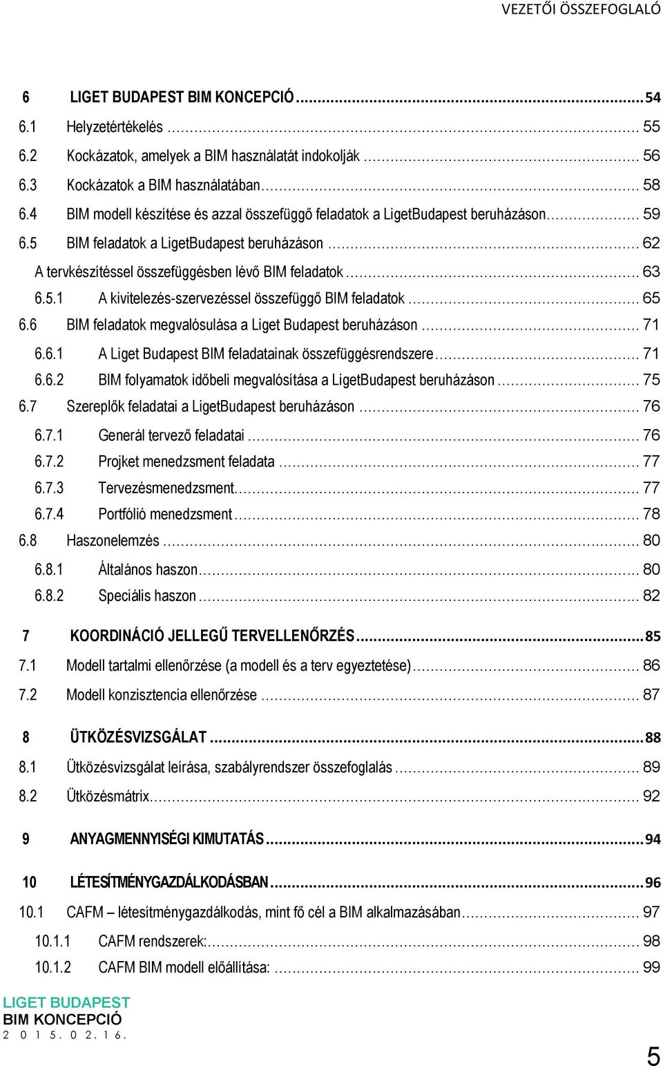5.1 A kivitelezés-szervezéssel összefüggő BIM feladatok... 65 6.6 BIM feladatok megvalósulása a Liget Budapest beruházáson... 71 6.6.1 A Liget Budapest BIM feladatainak összefüggésrendszere... 71 6.6.2 BIM folyamatok időbeli megvalósítása a LigetBudapest beruházáson.