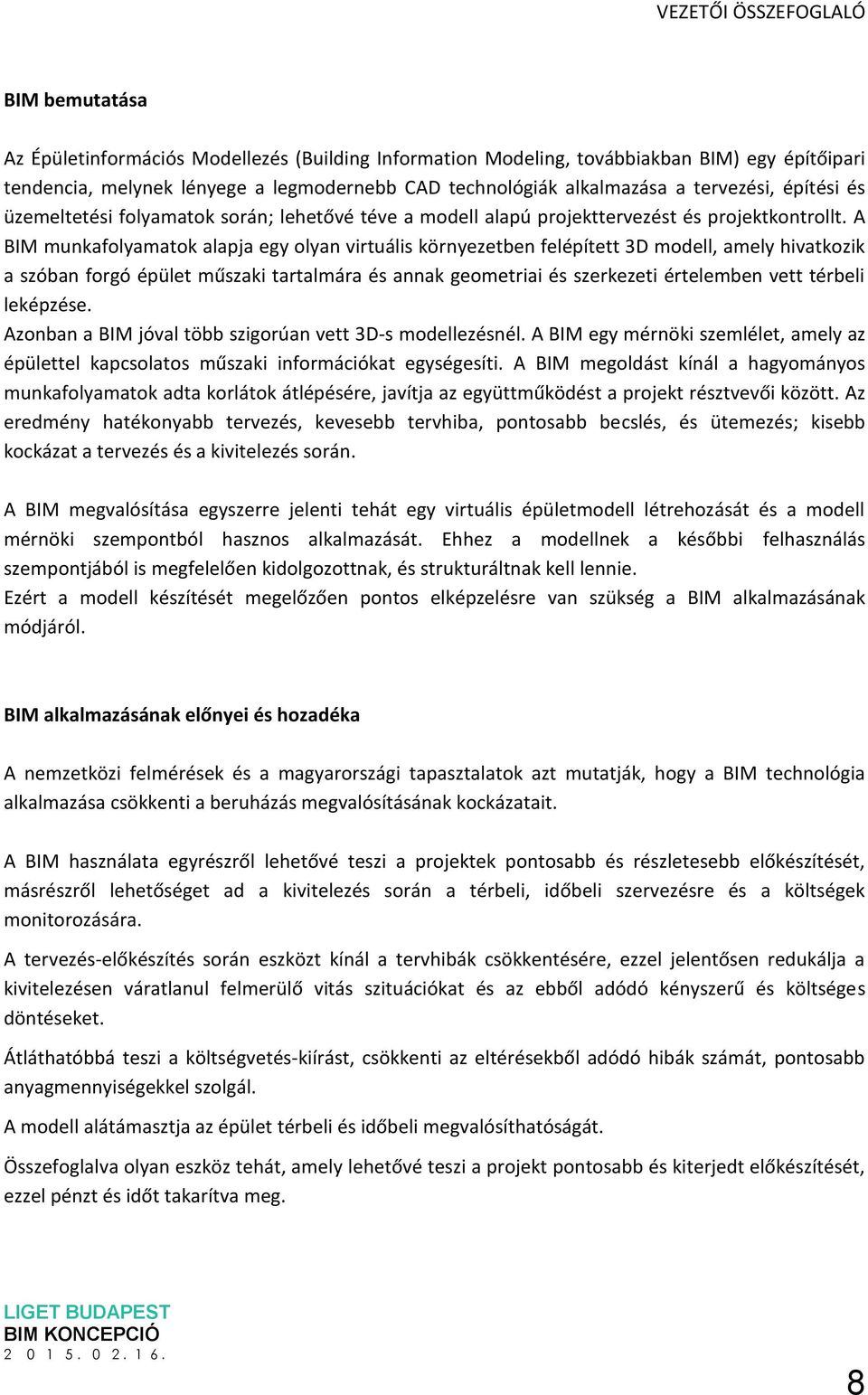 A BIM munkafolyamatok alapja egy olyan virtuális környezetben felépített 3D modell, amely hivatkozik a szóban forgó épület műszaki tartalmára és annak geometriai és szerkezeti értelemben vett térbeli