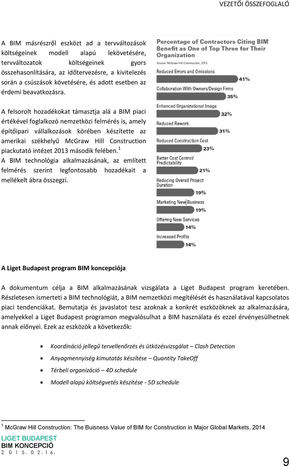 A felsorolt hozadékokat támasztja alá a BIM piaci értékével foglalkozó nemzetközi felmérés is, amely építőipari vállalkozások körében készítette az amerikai székhelyű McGraw Hill Construction