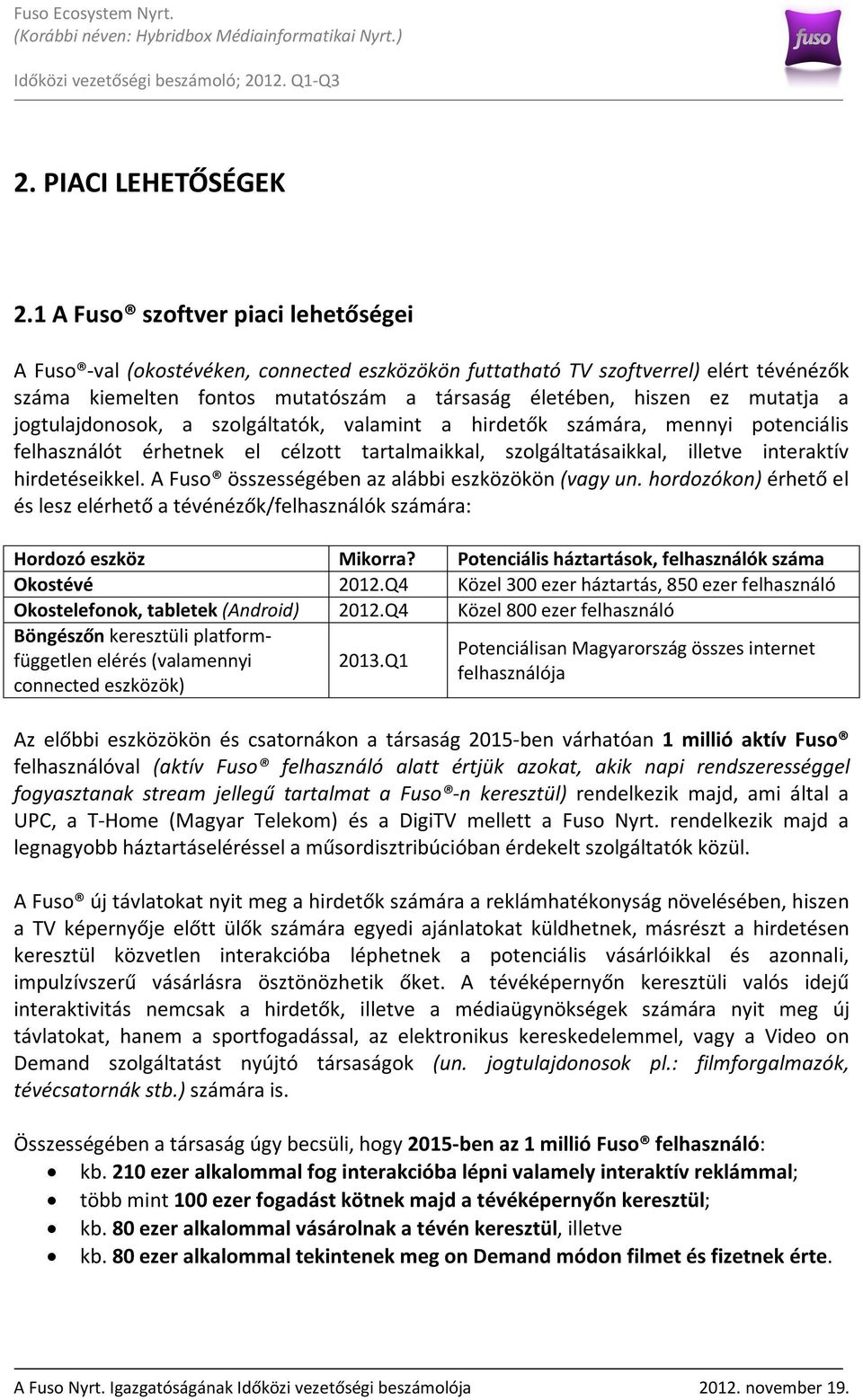 a jogtulajdonosok, a szolgáltatók, valamint a hirdetők számára, mennyi potenciális felhasználót érhetnek el célzott tartalmaikkal, szolgáltatásaikkal, illetve interaktív hirdetéseikkel.