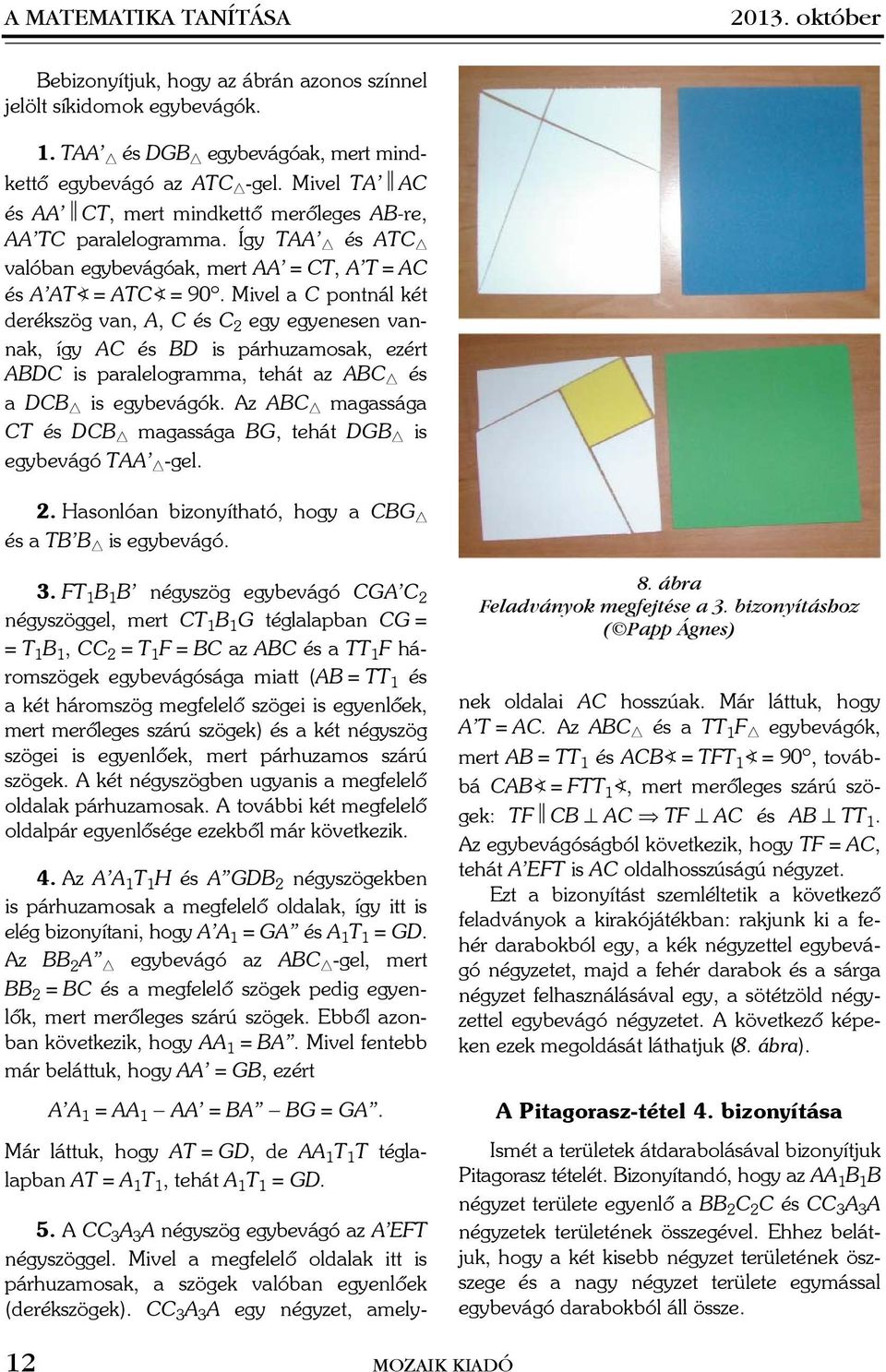 Mivel a C pontnál két derékszög van, A, C és C 2 egy egyenesen vannak, így AC és BD is párhuzamosak, ezért ABDC is paralelogramma, tehát az ABC è és a DCB è is egybevágók.