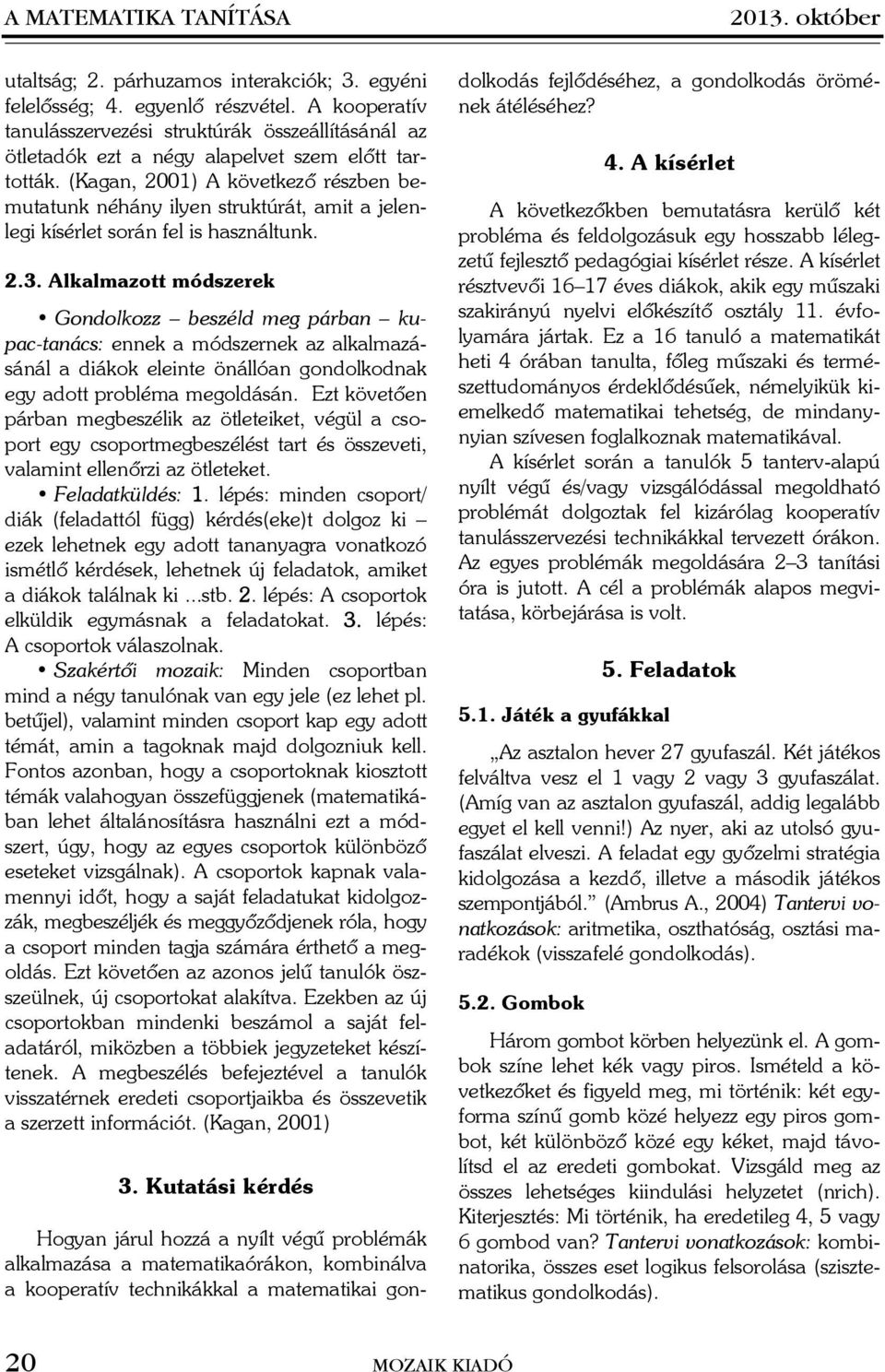 (Kagan, 2001) A következõ részben bemutatunk néhány ilyen struktúrát, amit a jelenlegi kísérlet során fel is használtunk. 2.3.