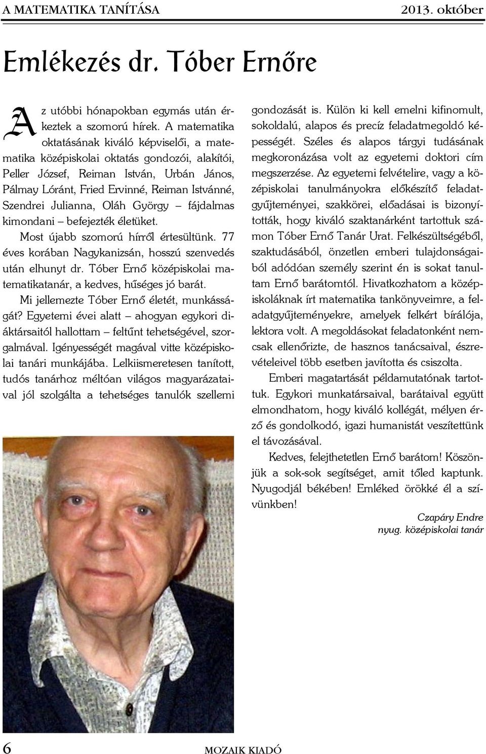 Julianna, Oláh György fájdalmas kimondani befejezték életüket. Most újabb szomorú hírrõl értesültünk. 77 éves korában Nagykanizsán, hosszú szenvedés után elhunyt dr.